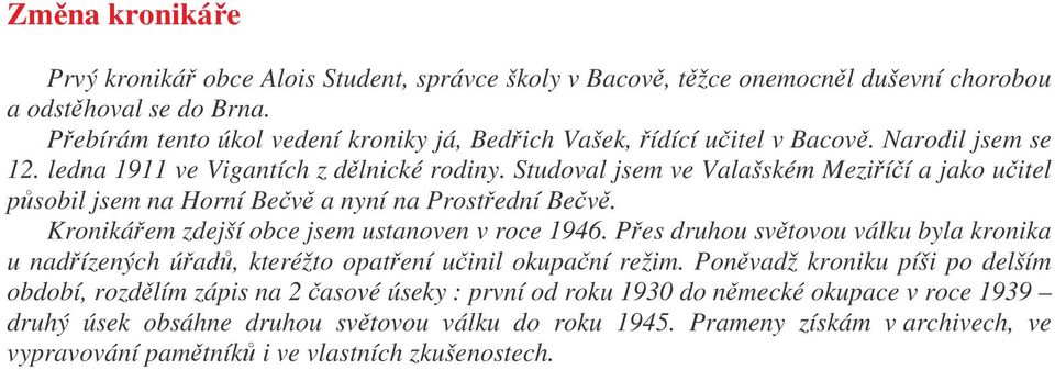 Studoval jsem ve Valašském Meziíí a jako uitel psobil jsem na Horní Bev a nyní na Prostední Bev. Kronikáem zdejší obce jsem ustanoven v roce 1946.