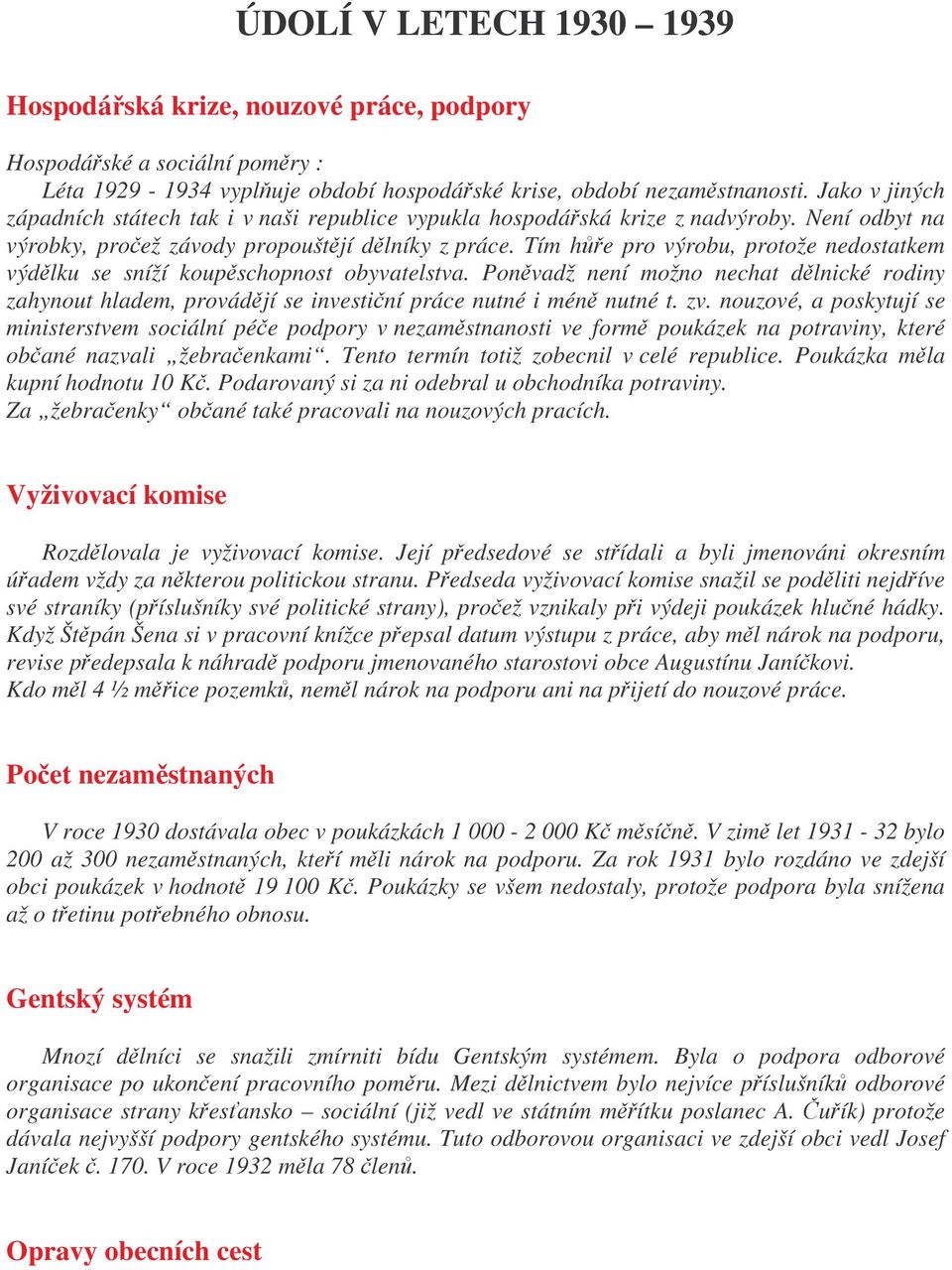 Tím he pro výrobu, protože nedostatkem výdlku se sníží koupschopnost obyvatelstva. Ponvadž není možno nechat dlnické rodiny zahynout hladem, provádjí se investiní práce nutné i mén nutné t. zv.