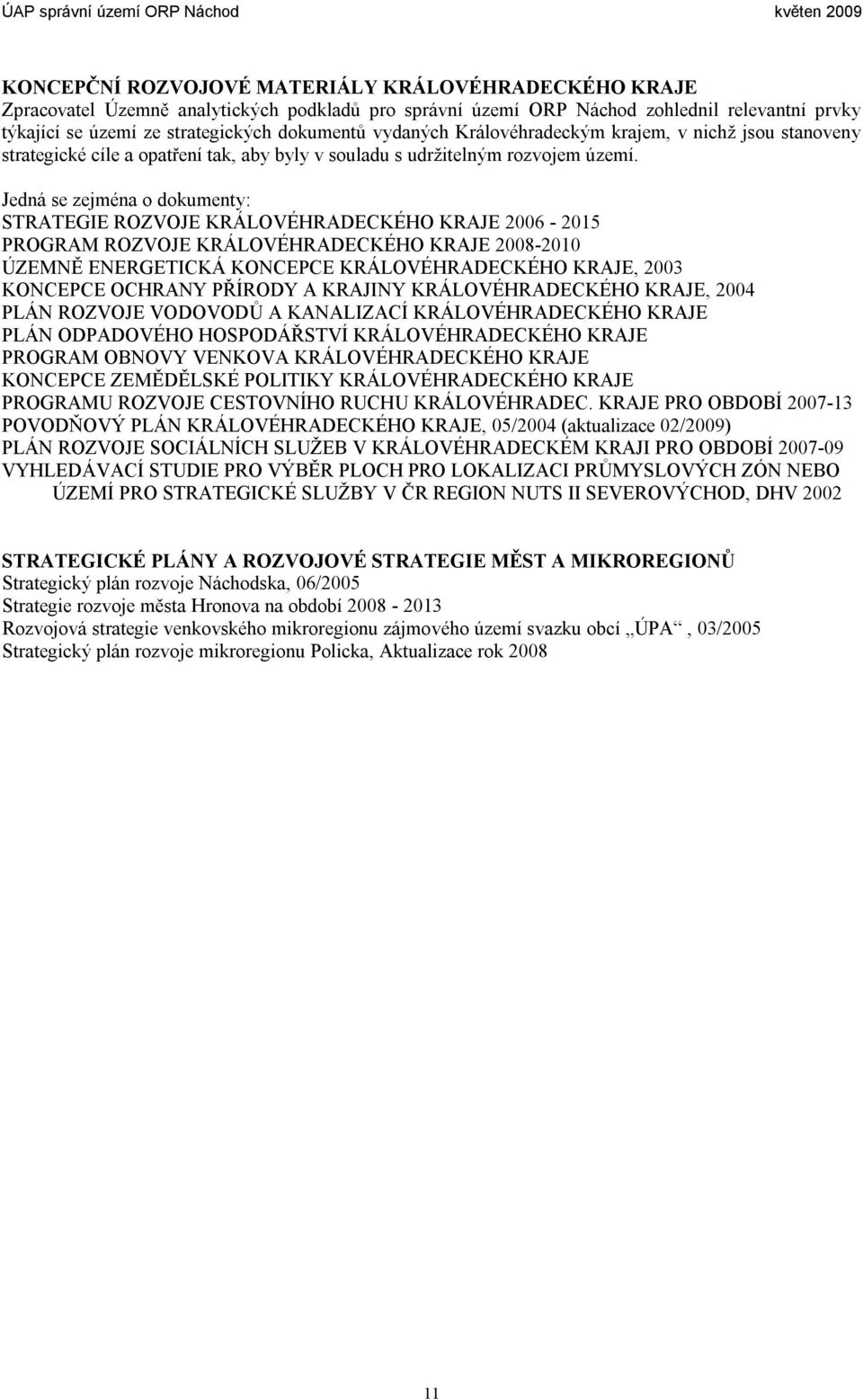 Jedná se zejména o dokumenty: STRATEGIE ROZVOJE KRÁLOVÉHRADECKÉHO KRAJE 2006-2015 PROGRAM ROZVOJE KRÁLOVÉHRADECKÉHO KRAJE 2008-2010 ÚZEMNĚ ENERGETICKÁ KONCEPCE KRÁLOVÉHRADECKÉHO KRAJE, 2003 KONCEPCE