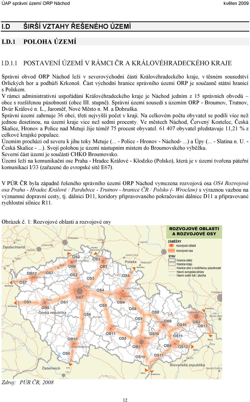 1 POSTAVENÍ ÚZEMÍ V RÁMCI ČR A KRÁLOVÉHRADECKÉHO KRAJE Správní obvod ORP Náchod leží v severovýchodní části Královéhradeckého kraje, v těsném sousedství Orlických hor a podhůří Krkonoš.