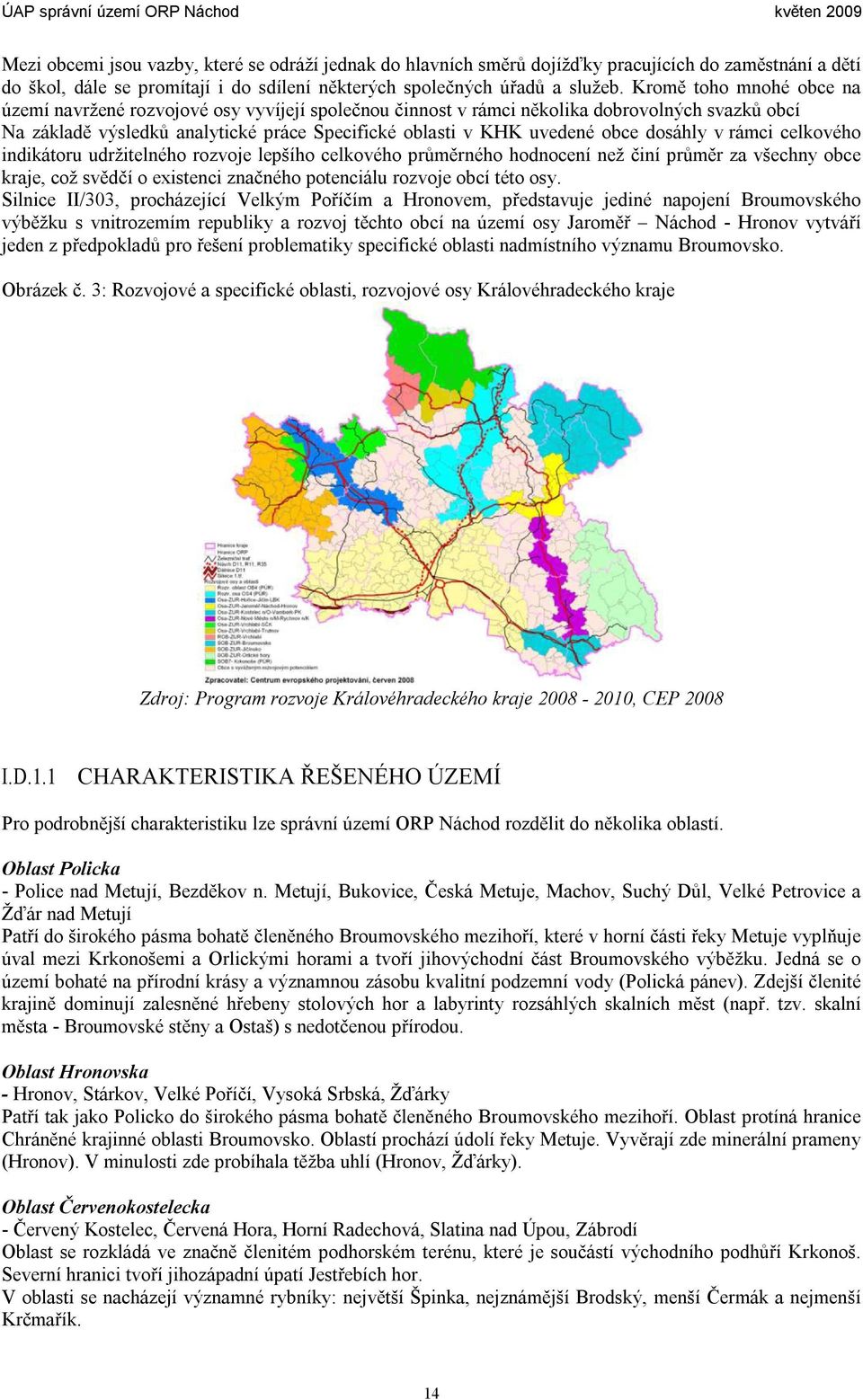 dosáhly v rámci celkového indikátoru udržitelného rozvoje lepšího celkového průměrného hodnocení než činí průměr za všechny obce kraje, což svědčí o existenci značného potenciálu rozvoje obcí této