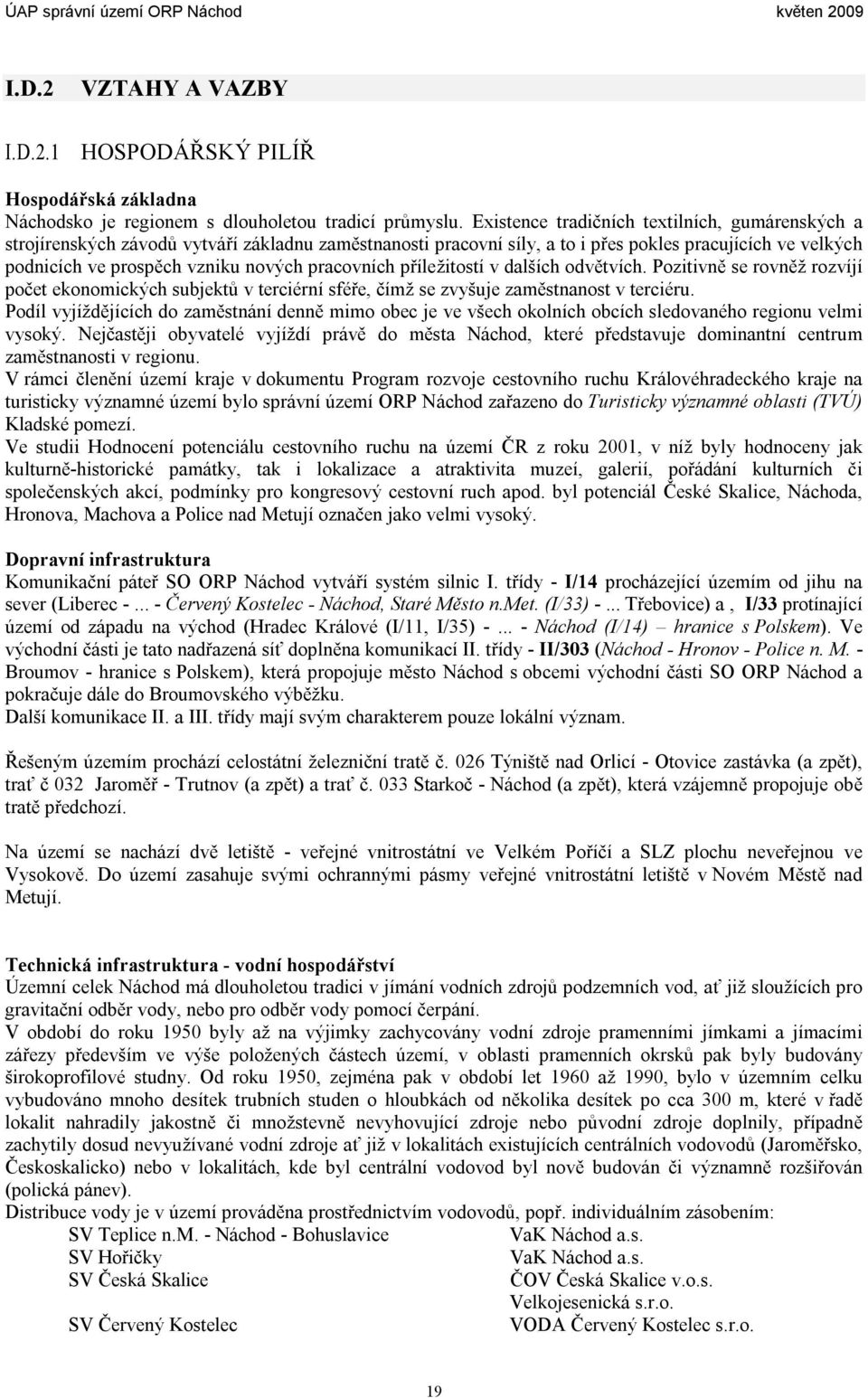 pracovních příležitostí v dalších odvětvích. Pozitivně se rovněž rozvíjí počet ekonomických subjektů v terciérní sféře, čímž se zvyšuje zaměstnanost v terciéru.