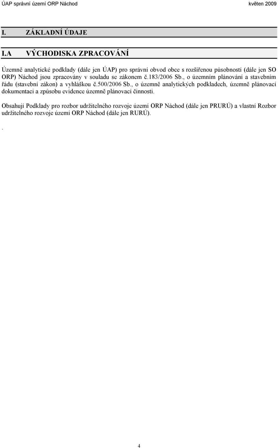 jsou zpracovány v souladu se zákonem č.183/2006 Sb., o územním plánování a stavebním řádu (stavební zákon) a vyhláškou č.500/2006 Sb.