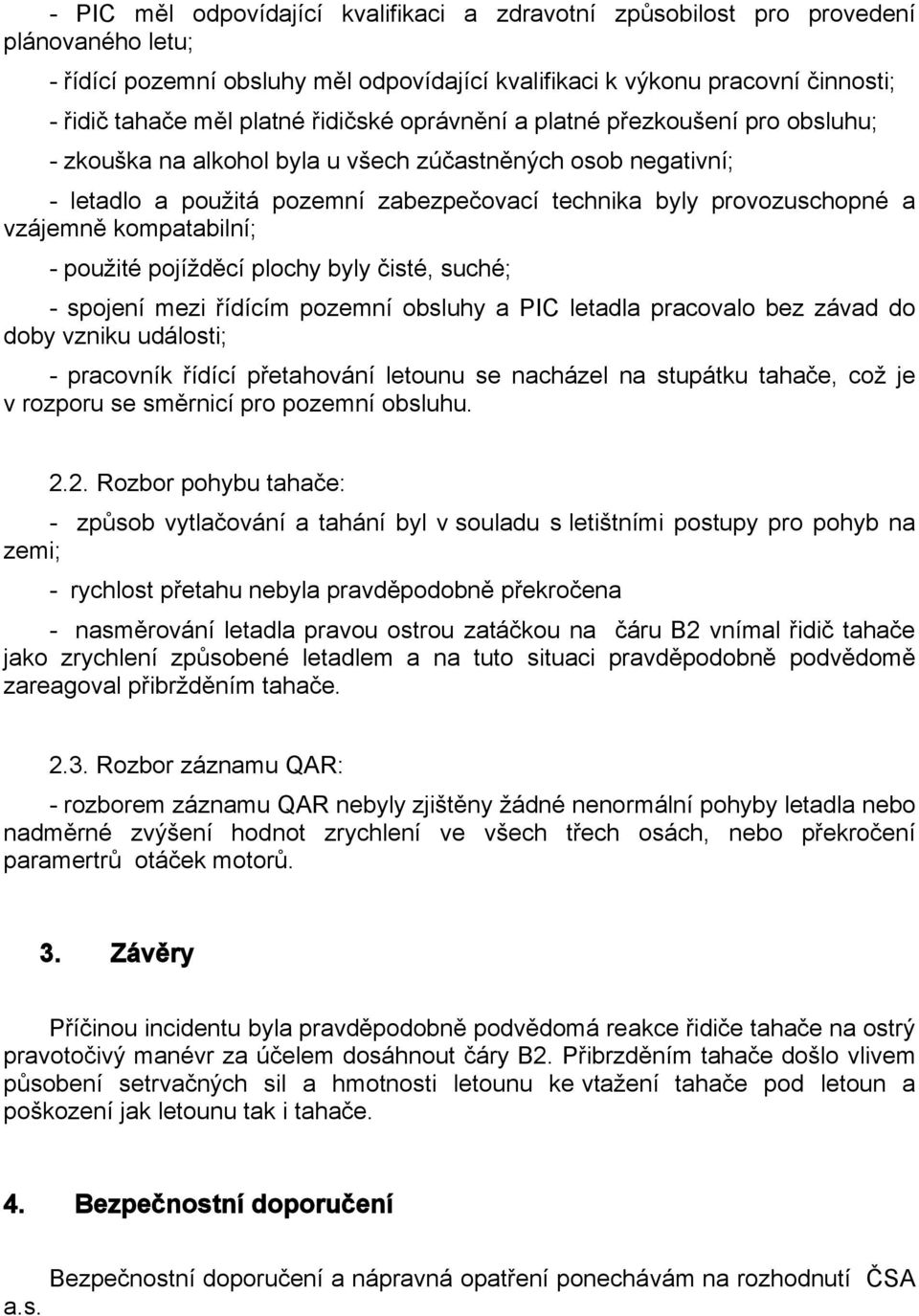 kompatabilní; - použité pojížděcí plochy byly čisté, suché; - spojení mezi řídícím pozemní obsluhy a PIC letadla pracovalo bez závad do doby vzniku události; - pracovník řídící přetahování letounu se