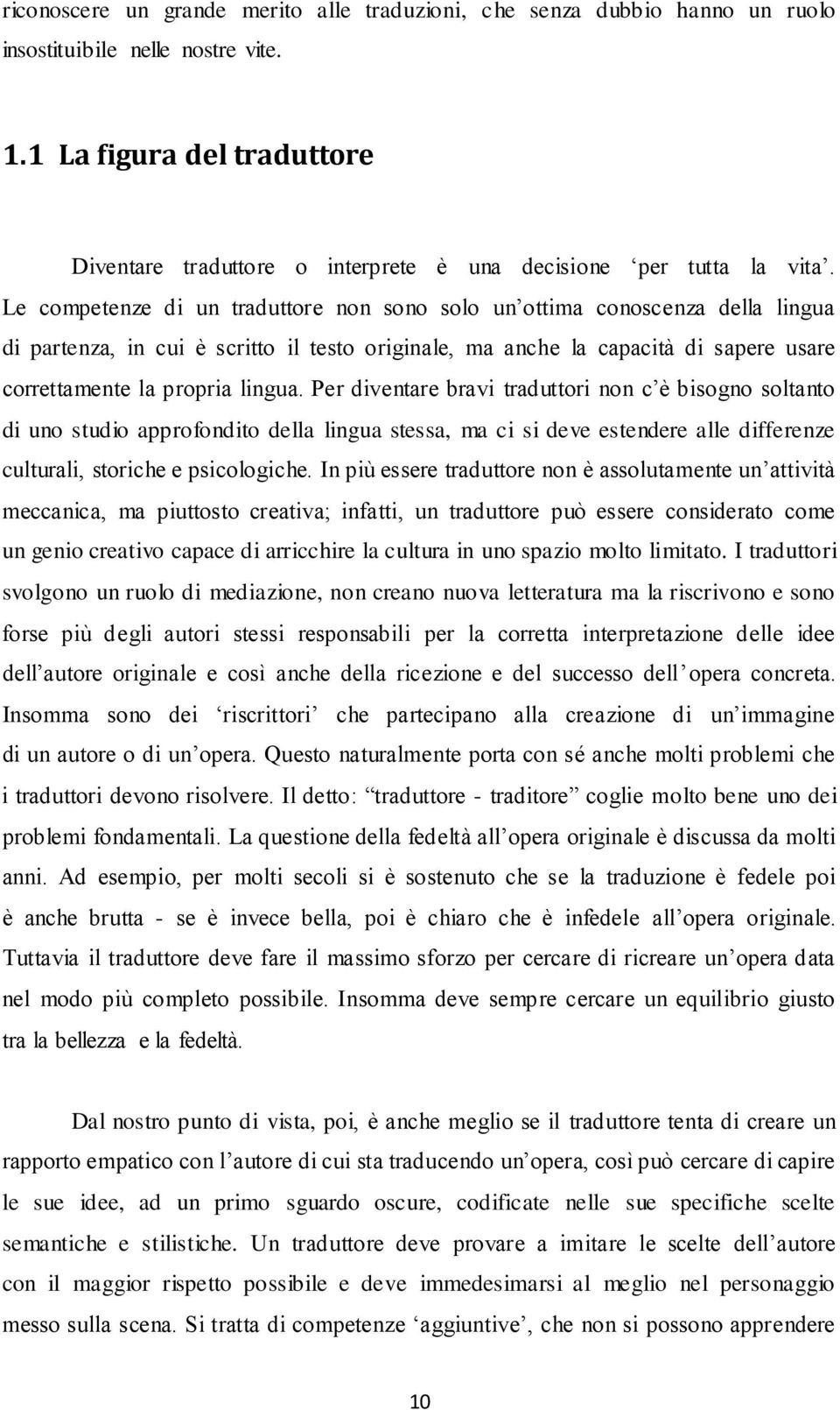 Le competenze di un traduttore non sono solo un ottima conoscenza della lingua di partenza, in cui è scritto il testo originale, ma anche la capacità di sapere usare correttamente la propria lingua.