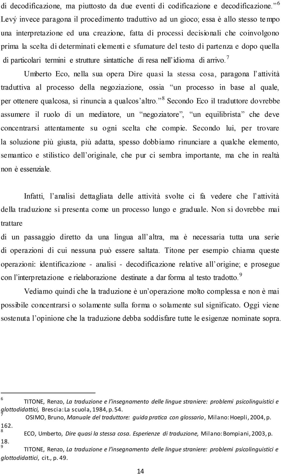 determinati elementi e sfumature del testo di partenza e dopo quella di particolari termini e strutture sintattiche di resa nell idioma di arrivo.