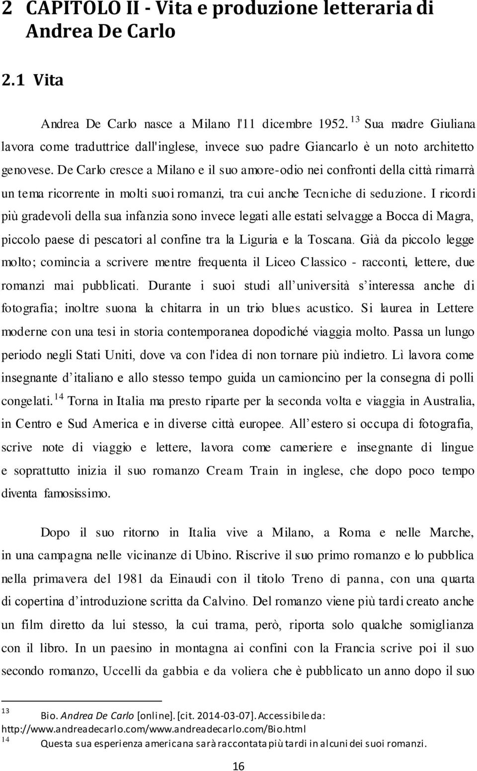 De Carlo cresce a Milano e il suo amore-odio nei confronti della città rimarrà un tema ricorrente in molti suoi romanzi, tra cui anche Tecniche di seduzione.