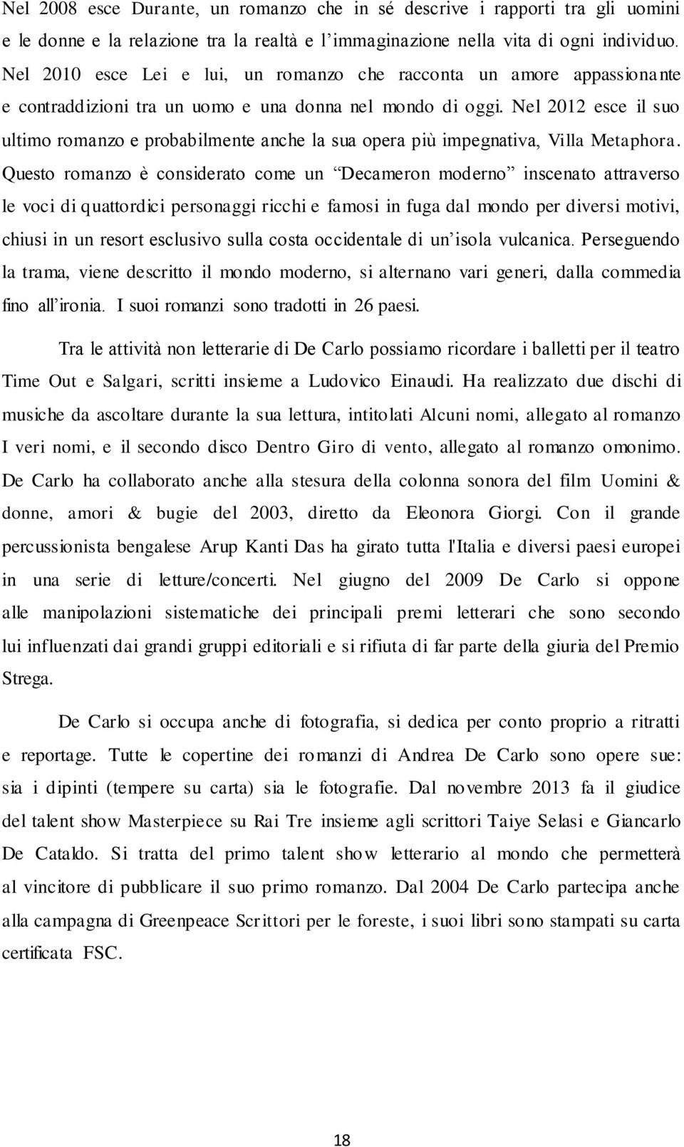 Nel 2012 esce il suo ultimo romanzo e probabilmente anche la sua opera più impegnativa, Villa Metaphora.