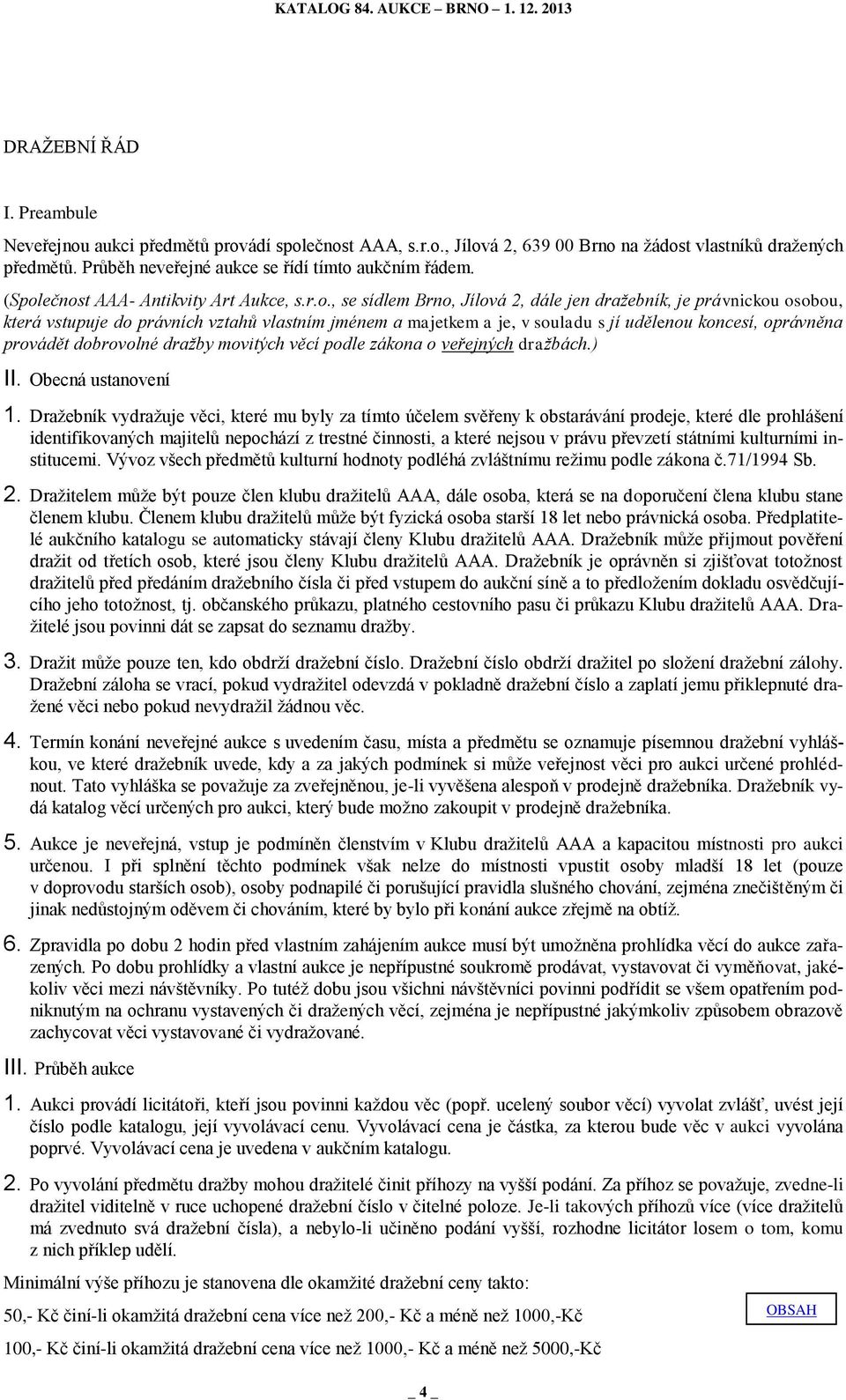 udělenou koncesí, oprávněna provádět dobrovolné dražby movitých věcí podle zákona o veřejných dražbách.) II. Obecná ustanovení 1.