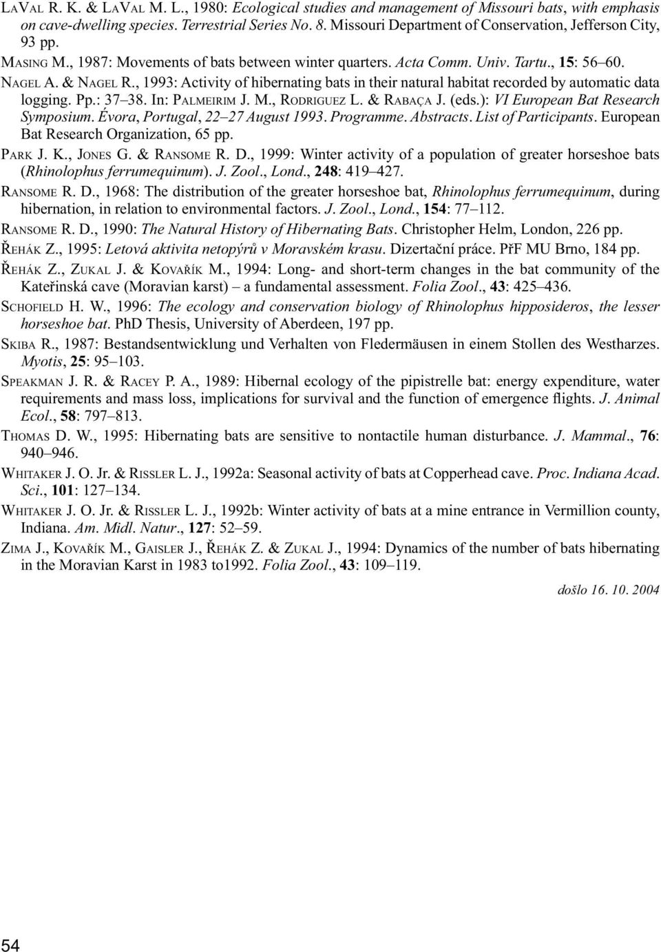 , 1993: Activity of hibernating bats in their natural habitat recorded by automatic data logging. Pp.: 37 38. In: PALMEIRIM J. M., RODRIGUEZ L. & RABAÇA J. (eds.): VI European Bat Research Symposium.