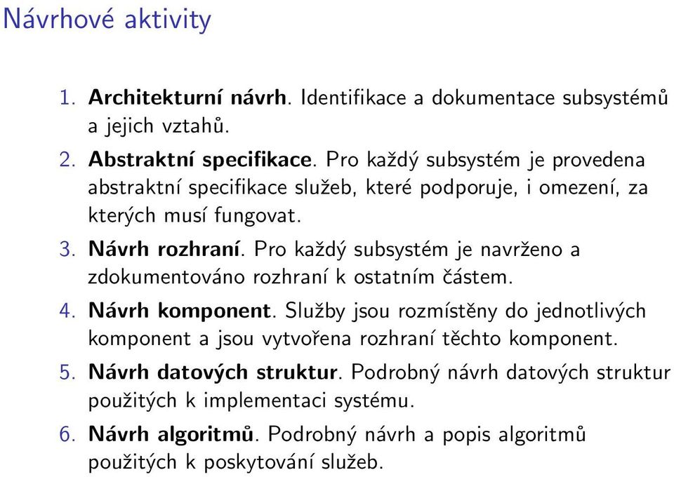 Pro každý subsystém je navrženo a zdokumentováno rozhraní k ostatním částem. 4. Návrh komponent.