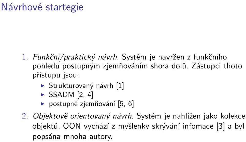 Zástupci thoto přístupu jsou: Strukturovaný návrh [1] SSADM [2, 4] postupné zjemňování