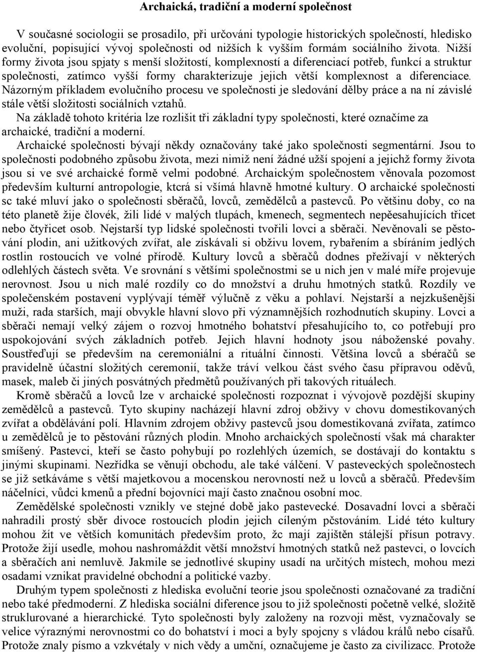 Nižší formy života jsou spjaty s menší složitostí, komplexností a diferenciací potřeb, funkcí a struktur společnosti, zatímco vyšší formy charakterizuje jejich větší komplexnost a diferenciace.