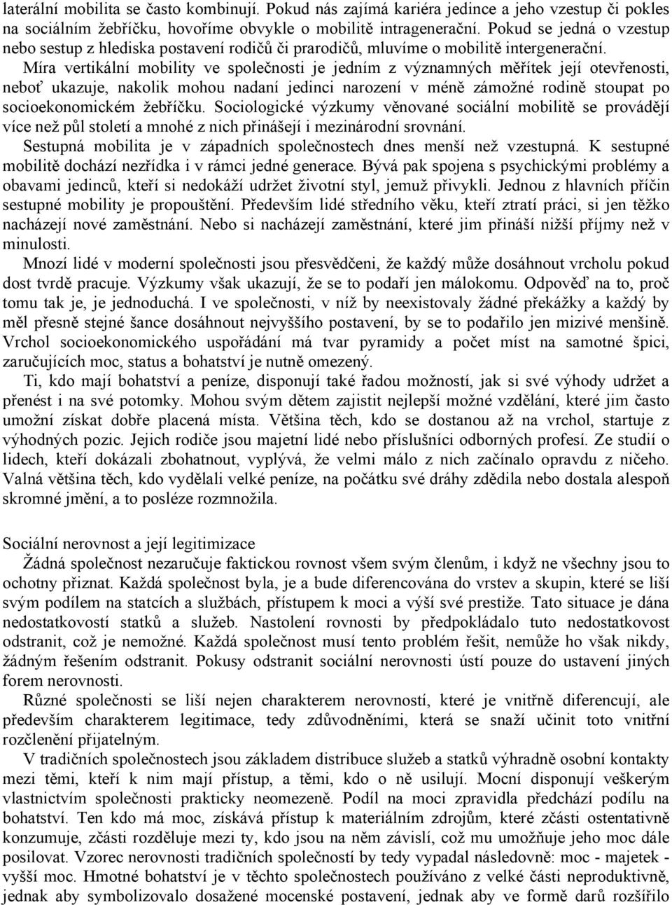 Míra vertikální mobility ve společnosti je jedním z významných měřítek její otevřenosti, neboť ukazuje, nakolik mohou nadaní jedinci narození v méně zámožné rodině stoupat po socioekonomickém