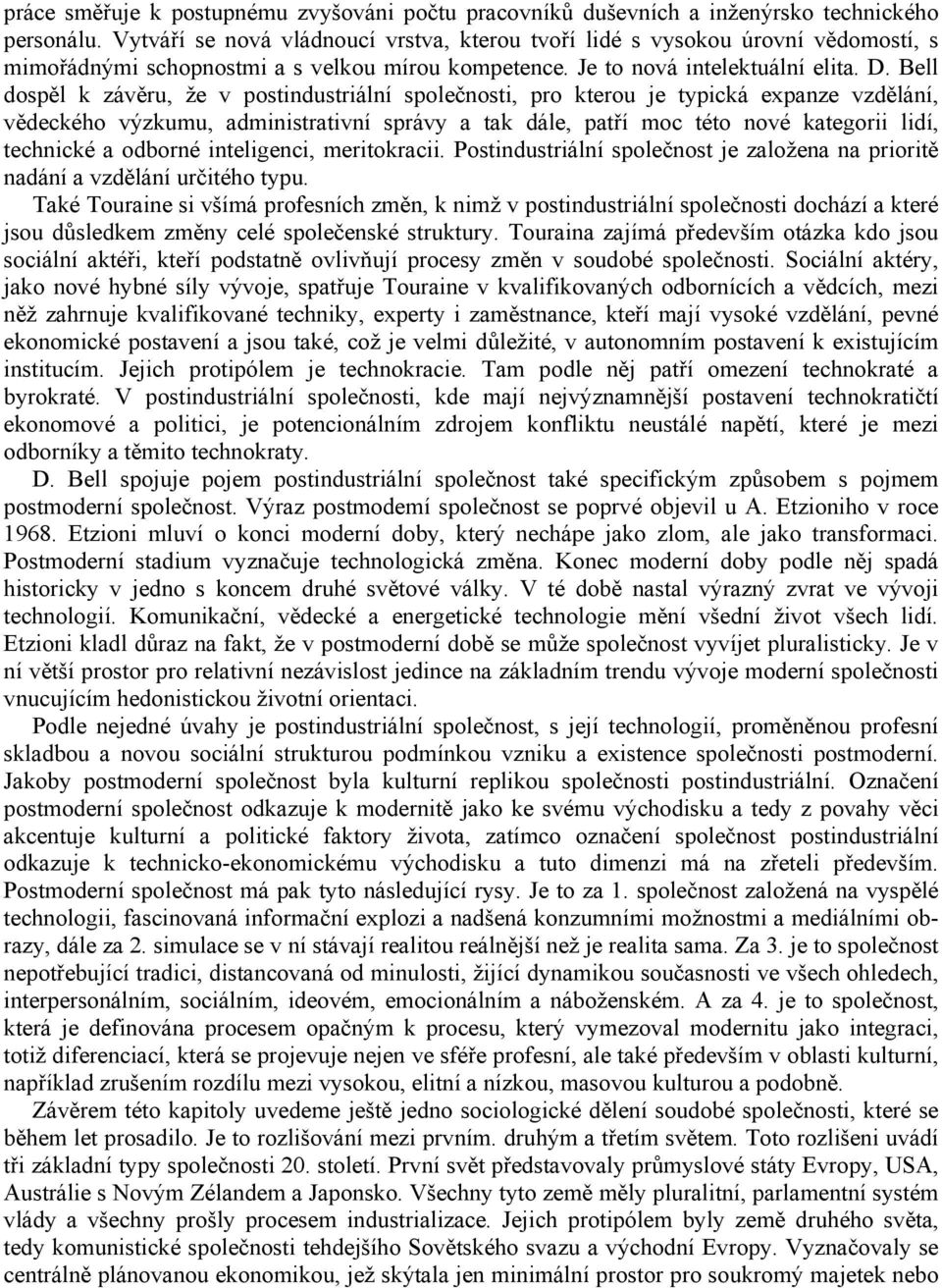 Bell dospěl k závěru, že v postindustriální společnosti, pro kterou je typická expanze vzdělání, vědeckého výzkumu, administrativní správy a tak dále, patří moc této nové kategorii lidí, technické a