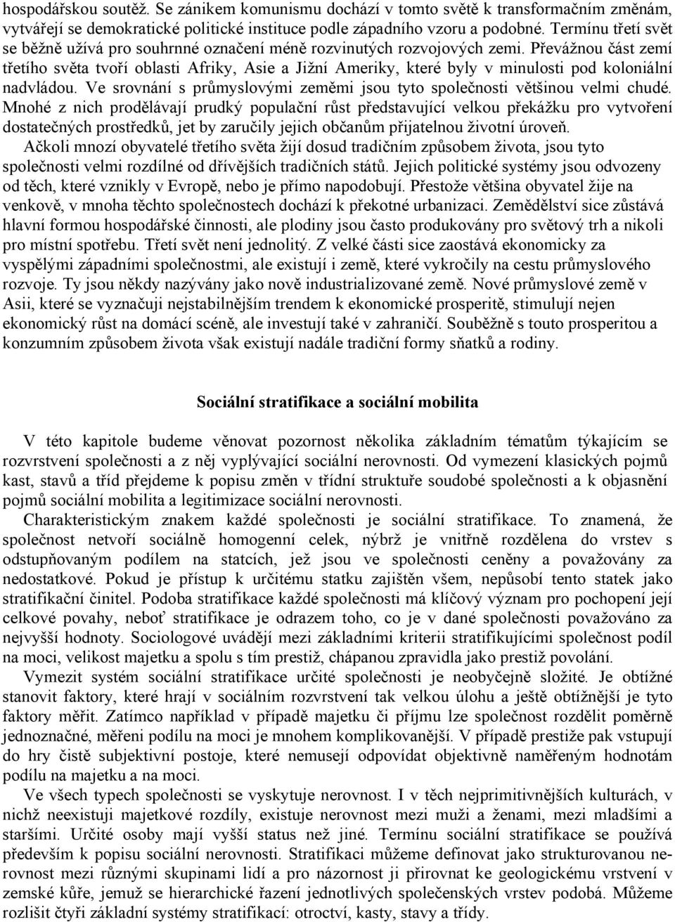 Převážnou část zemí třetího světa tvoří oblasti Afriky, Asie a Jižní Ameriky, které byly v minulosti pod koloniální nadvládou.