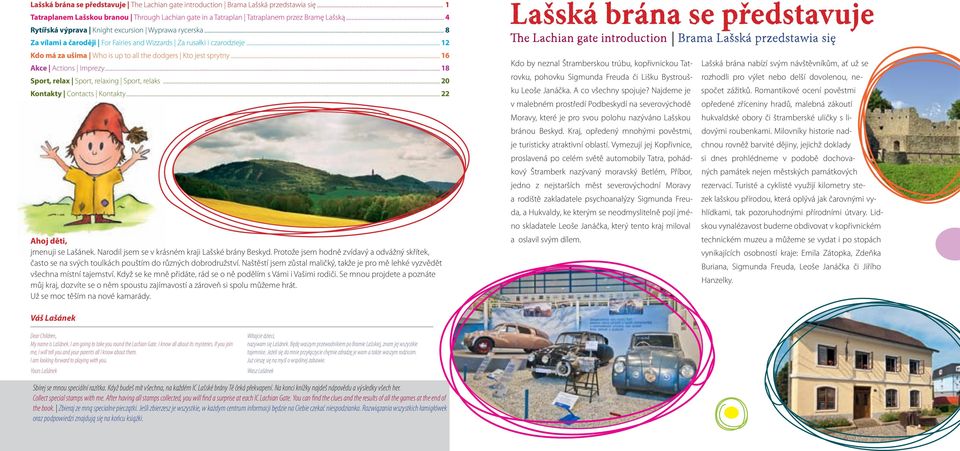 .. 16 Akce Actions Imprezy... 18 Sport, relax Sport, relaxing Sport, relaks... 20 Kontakty Contacts Kontakty... 22 Ahoj děti, jmenuji se Lašánek. Narodil jsem se v krásném kraji Lašské brány Beskyd.