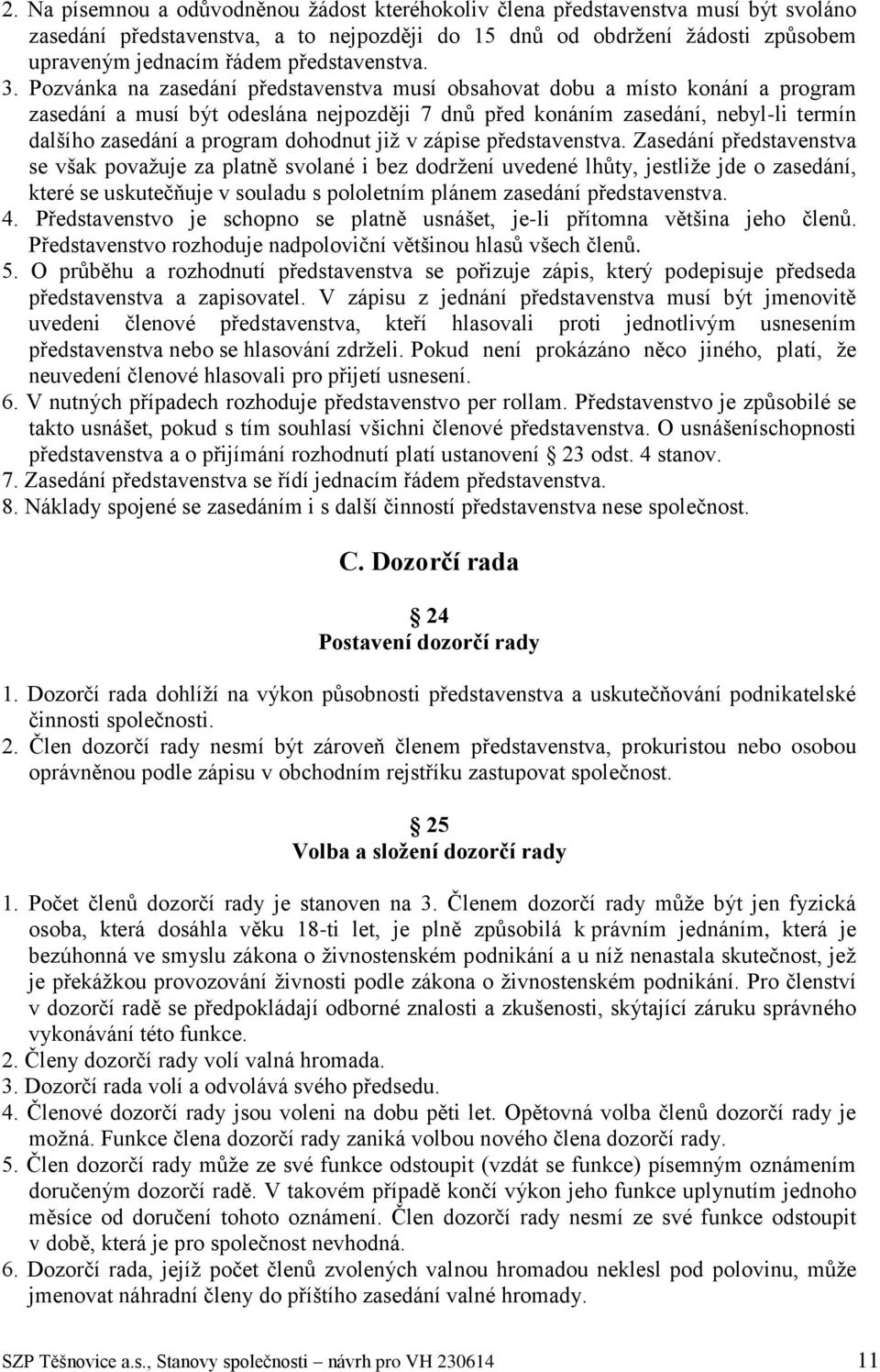 Pozvánka na zasedání představenstva musí obsahovat dobu a místo konání a program zasedání a musí být odeslána nejpozději 7 dnů před konáním zasedání, nebyl-li termín dalšího zasedání a program