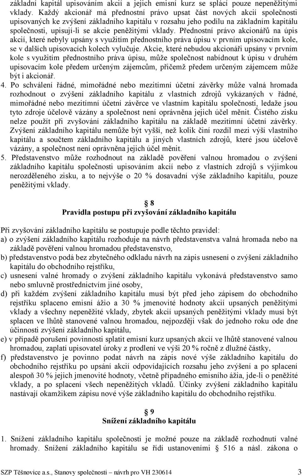 peněžitými vklady. Přednostní právo akcionářů na úpis akcií, které nebyly upsány s využitím přednostního práva úpisu v prvním upisovacím kole, se v dalších upisovacích kolech vylučuje.