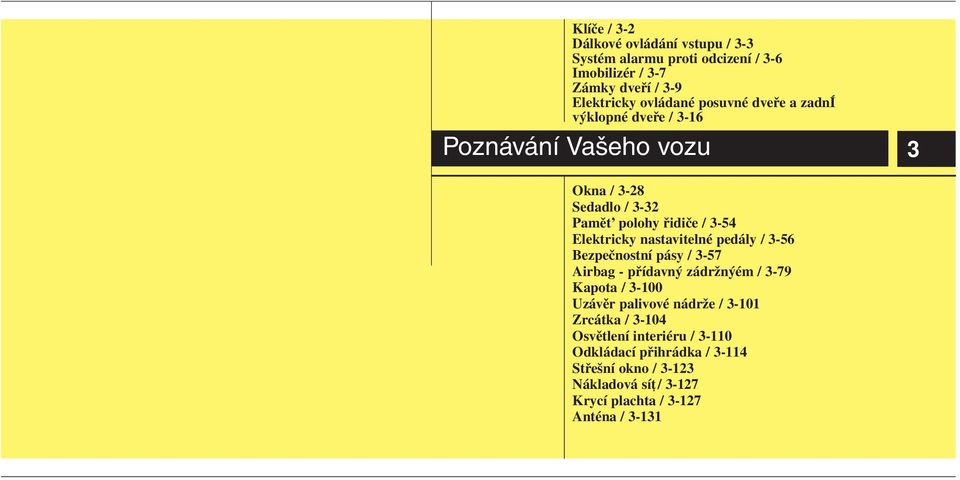 nastavitelné pedály / 3-56 Bezpečnostní pásy / 3-57 Airbag - přídavný zádržnýém / 3-79 Kapota / 3-100 Uzávěr palivové nádrže / 3-101