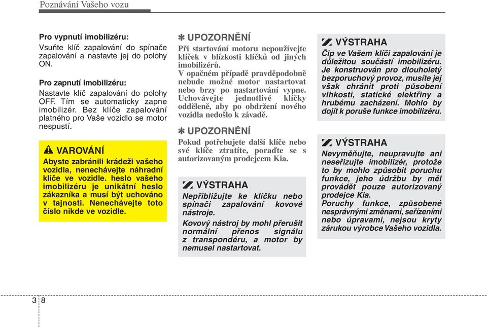 heslo vašeho imobilizéru je unikátní heslo zákazníka a musí být uchováno v tajnosti. Nenechávejte toto číslo nikde ve vozidle.