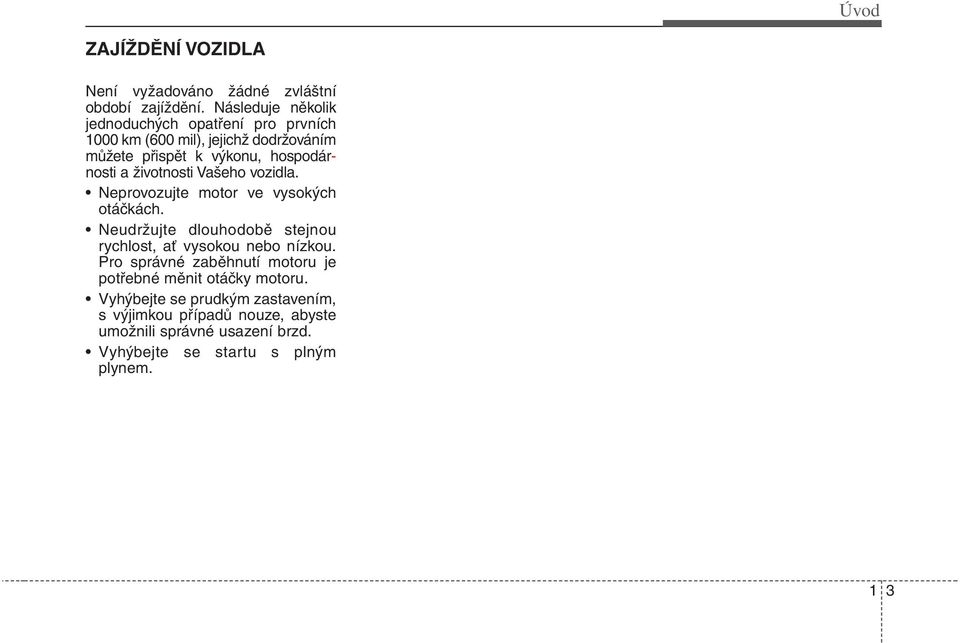 životnosti Vašeho vozidla. Neprovozujte motor ve vysokých otáčkách. Neudržujte dlouhodobě stejnou rychlost, ať vysokou nebo nízkou.