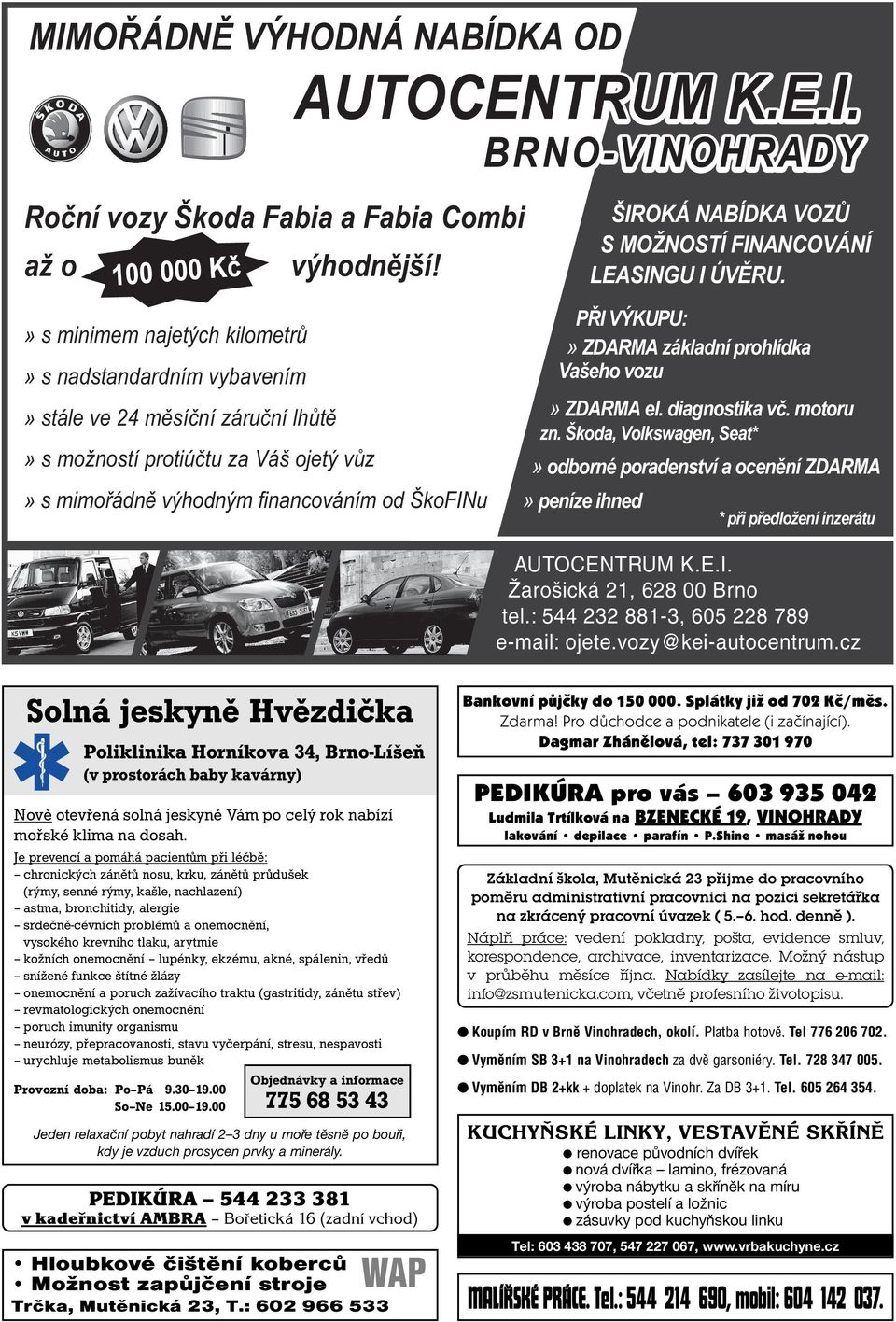 základní prohlídka Vašeho vozu» ZDARMA el. diagnostika vč. motoru zn. Škoda, Volkswagen, Seat*» odborné poradenství a ocenění ZDARMA» peníze ihned * při předložení inzerátu AUTOCENTRUM K.E.I.