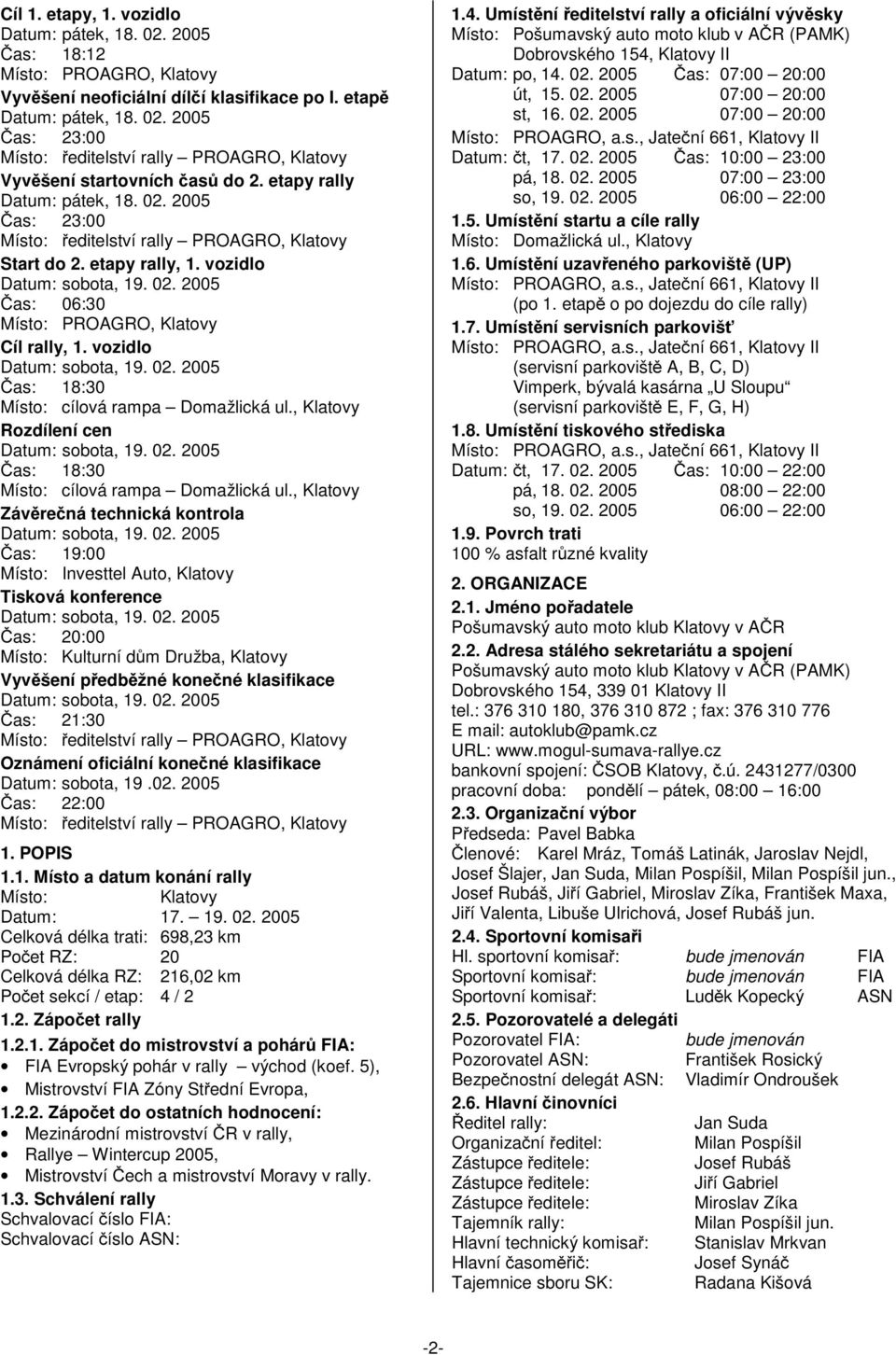 , Klatovy Závěrečná technická kontrola Čas: 19:00 Tisková konference Čas: 20:00 Místo: Kulturní dům Družba, Klatovy Vyvěšení předběžné konečné klasifikace Čas: 21:30 Oznámení oficiální konečné