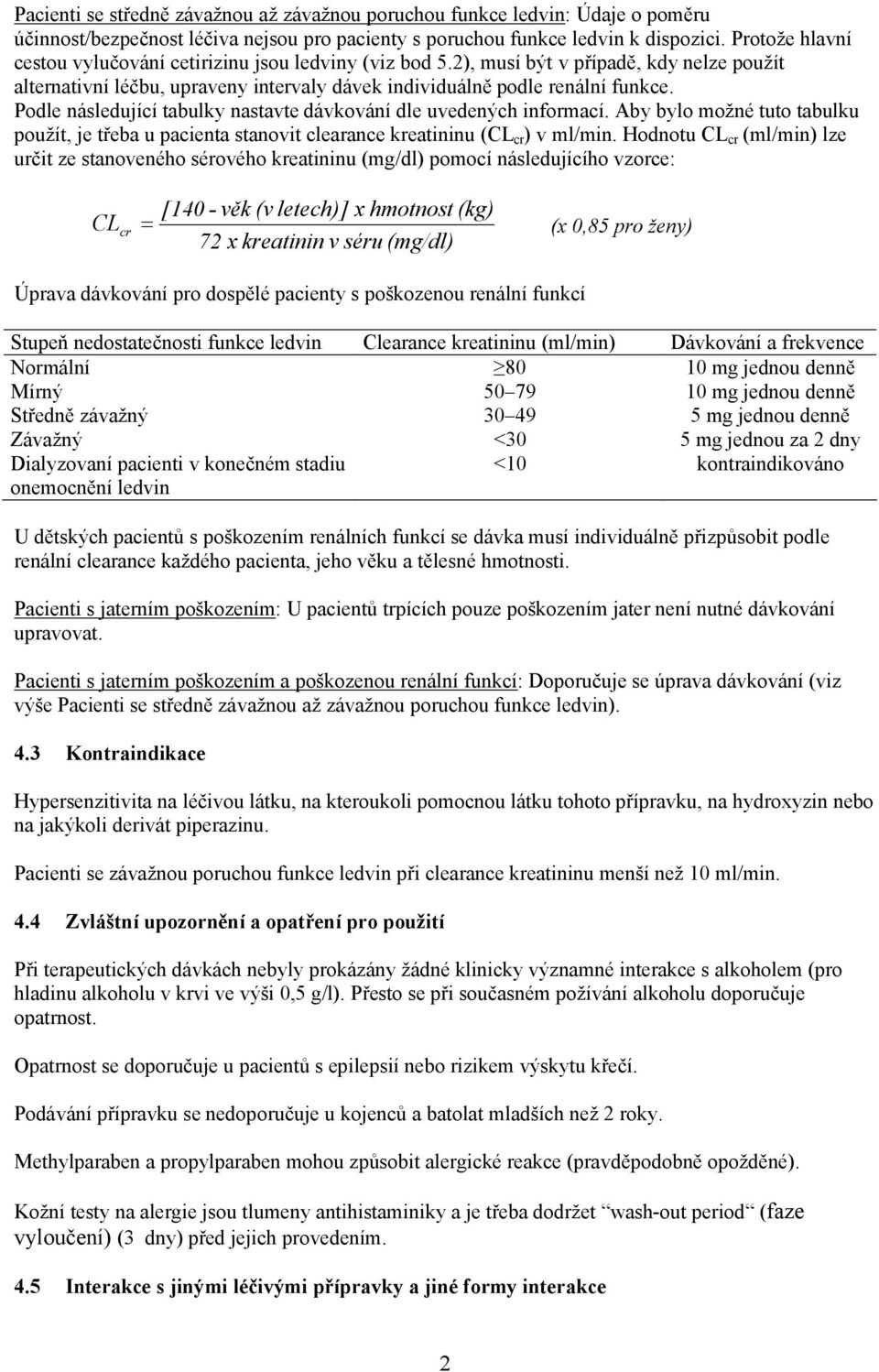 Podle následující tabulky nastavte dávkování dle uvedených informací. Aby bylo možné tuto tabulku použít, je třeba u pacienta stanovit clearance kreatininu (CL cr ) v ml/min.