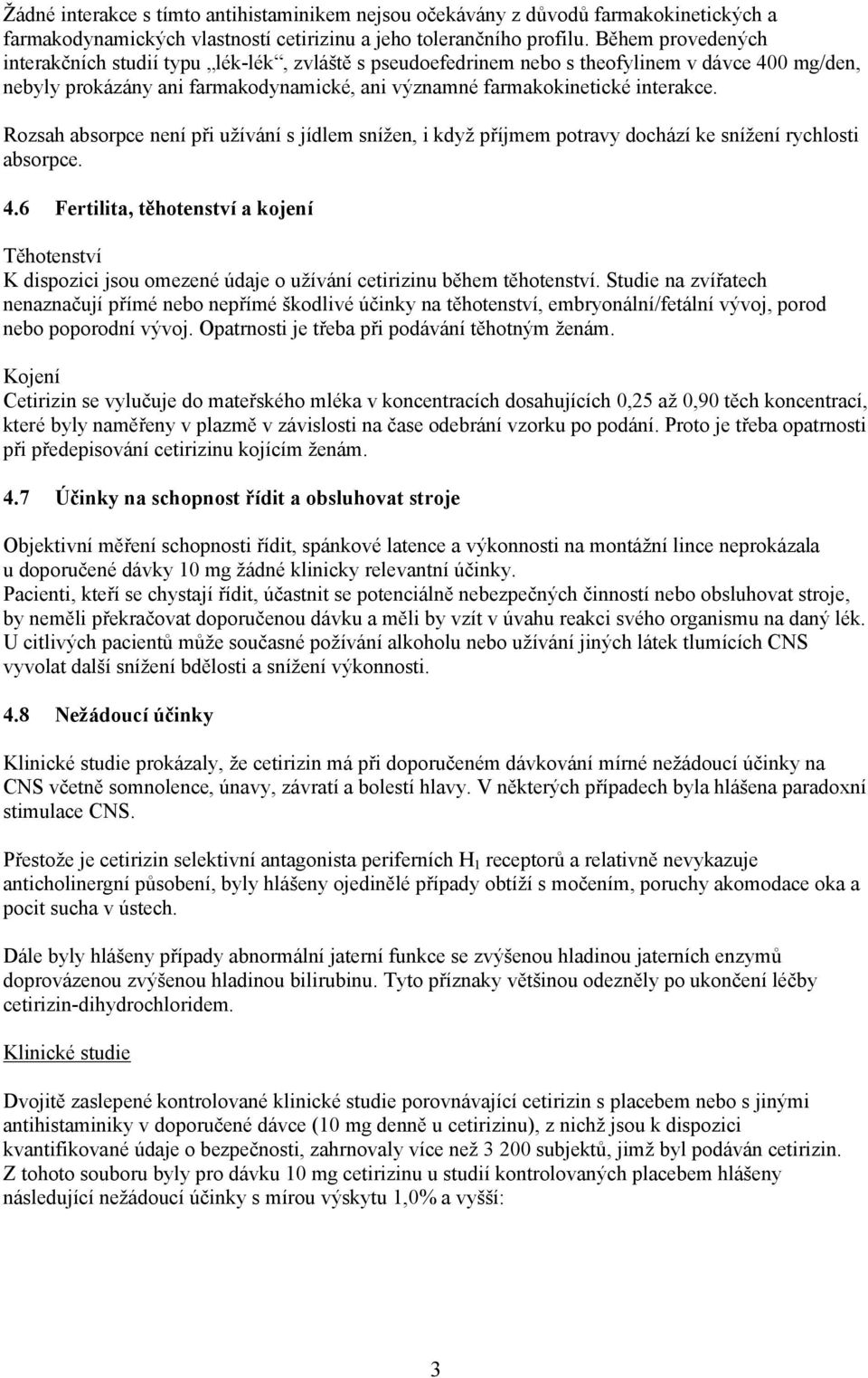 Rozsah absorpce není při užívání s jídlem snížen, i když příjmem potravy dochází ke snížení rychlosti absorpce. 4.