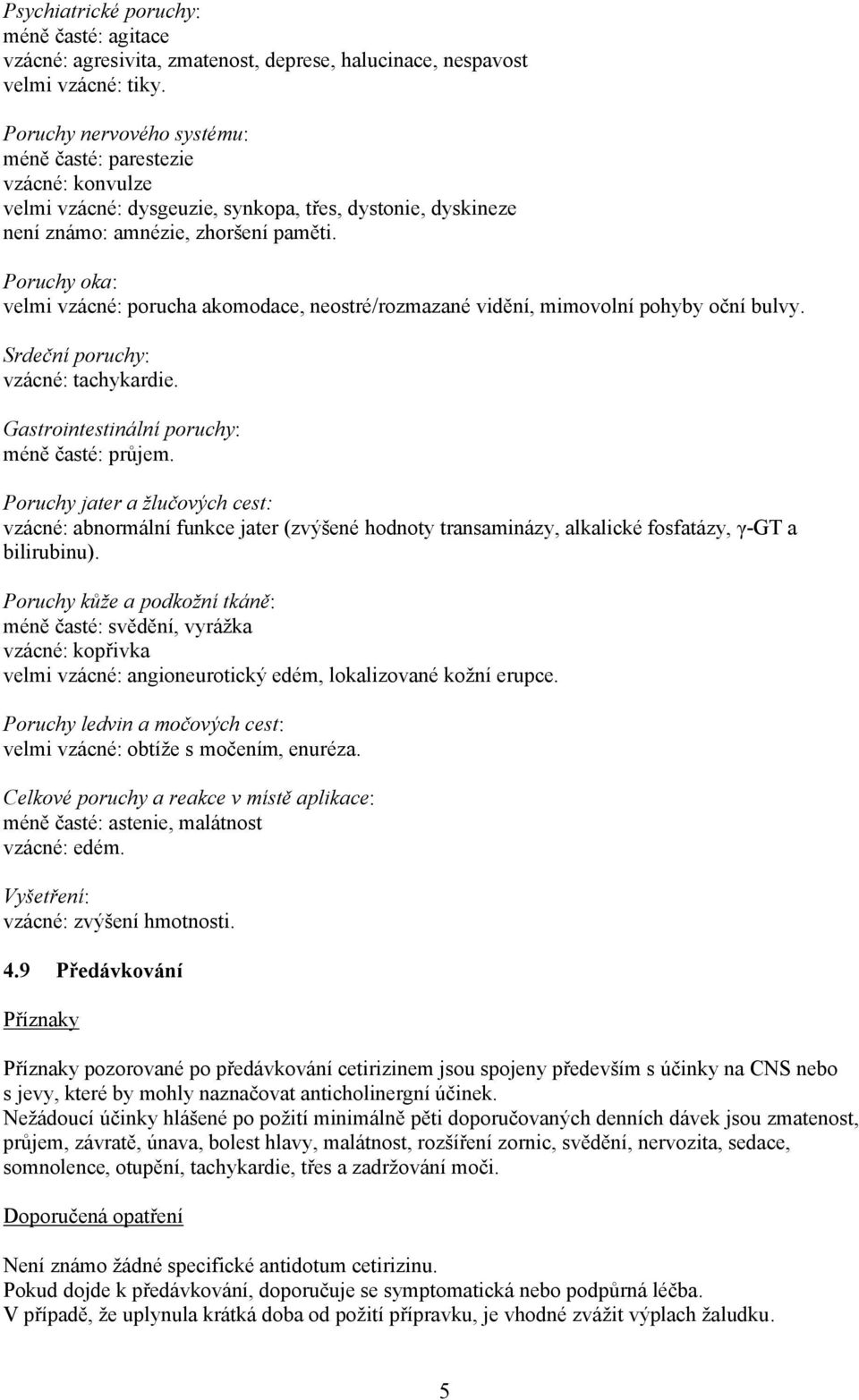 Poruchy oka: velmi vzácné: porucha akomodace, neostré/rozmazané vidění, mimovolní pohyby oční bulvy. Srdeční poruchy: vzácné: tachykardie. Gastrointestinální poruchy: méně časté: průjem.