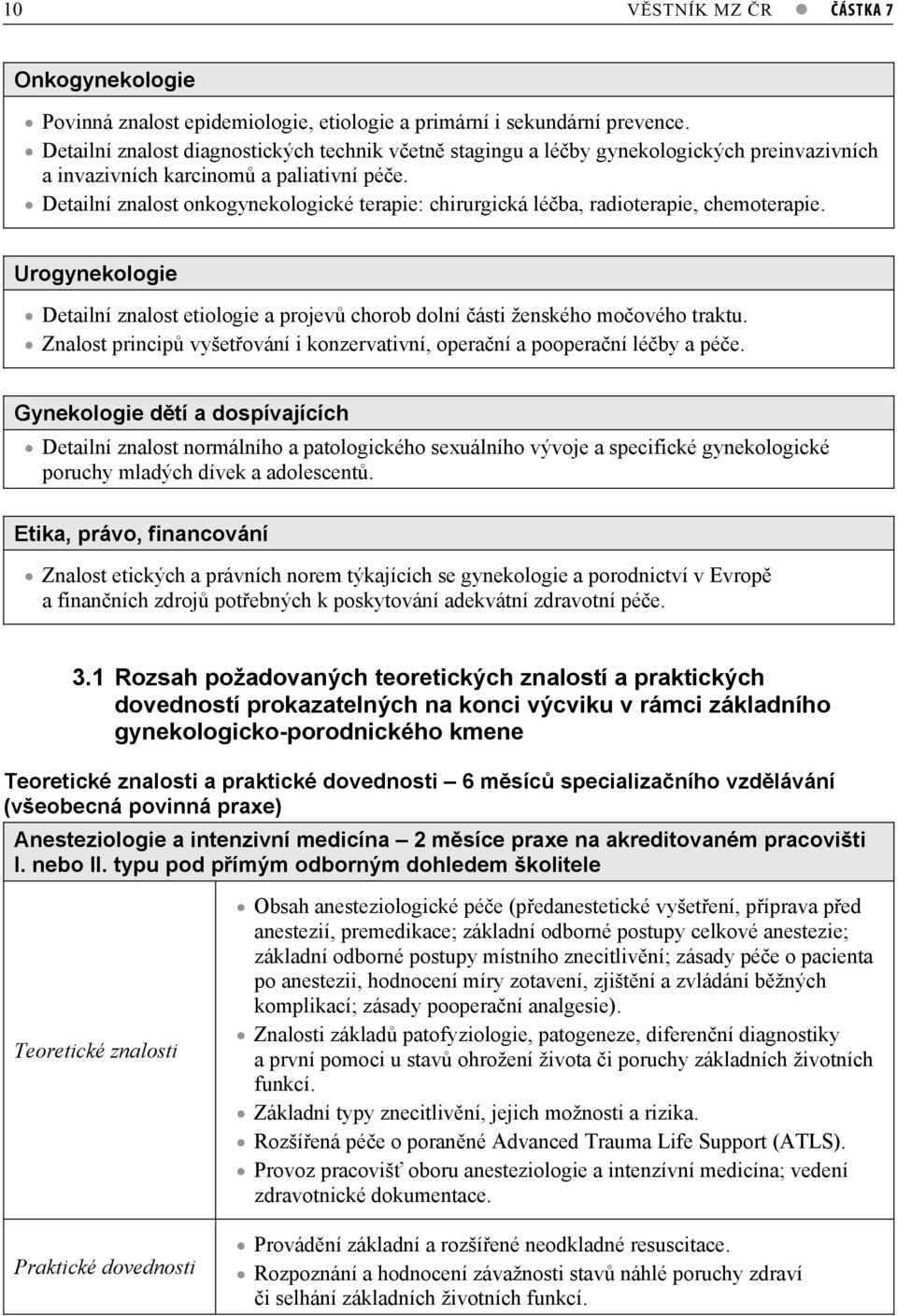 Detailní znalost onkogynekologické terapie: chirurgická léba, radioterapie, chemoterapie. Urogynekologie Detailní znalost etiologie a projev chorob dolní ásti ženského moového traktu.