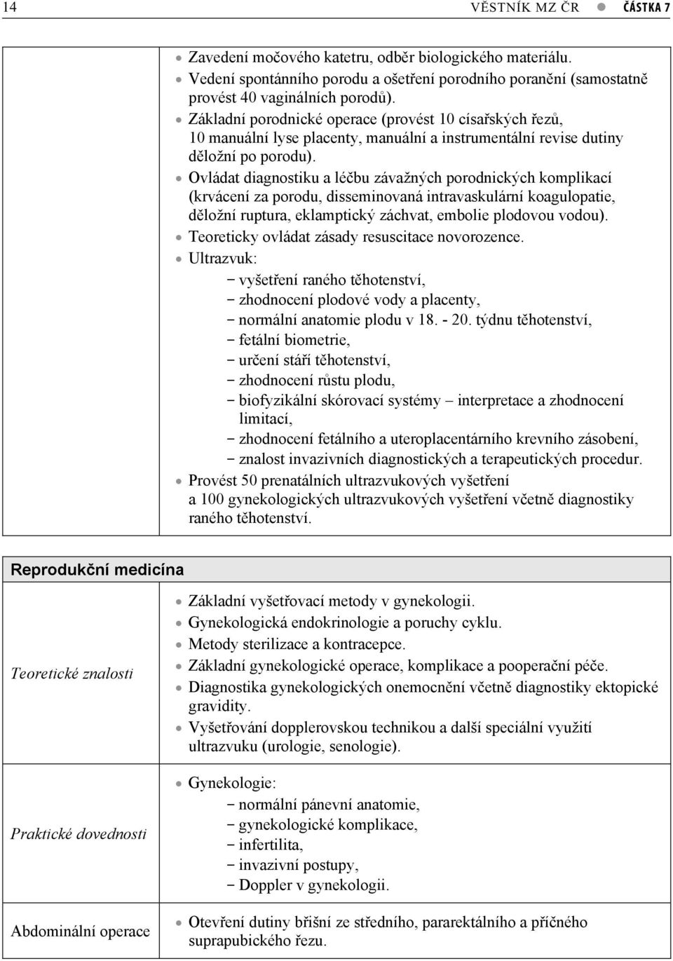 Ovládat diagnostiku a lébu závažných porodnických komplikací (krvácení za porodu, disseminovaná intravaskulární koagulopatie, dložní ruptura, eklamptický záchvat, embolie plodovou vodou).