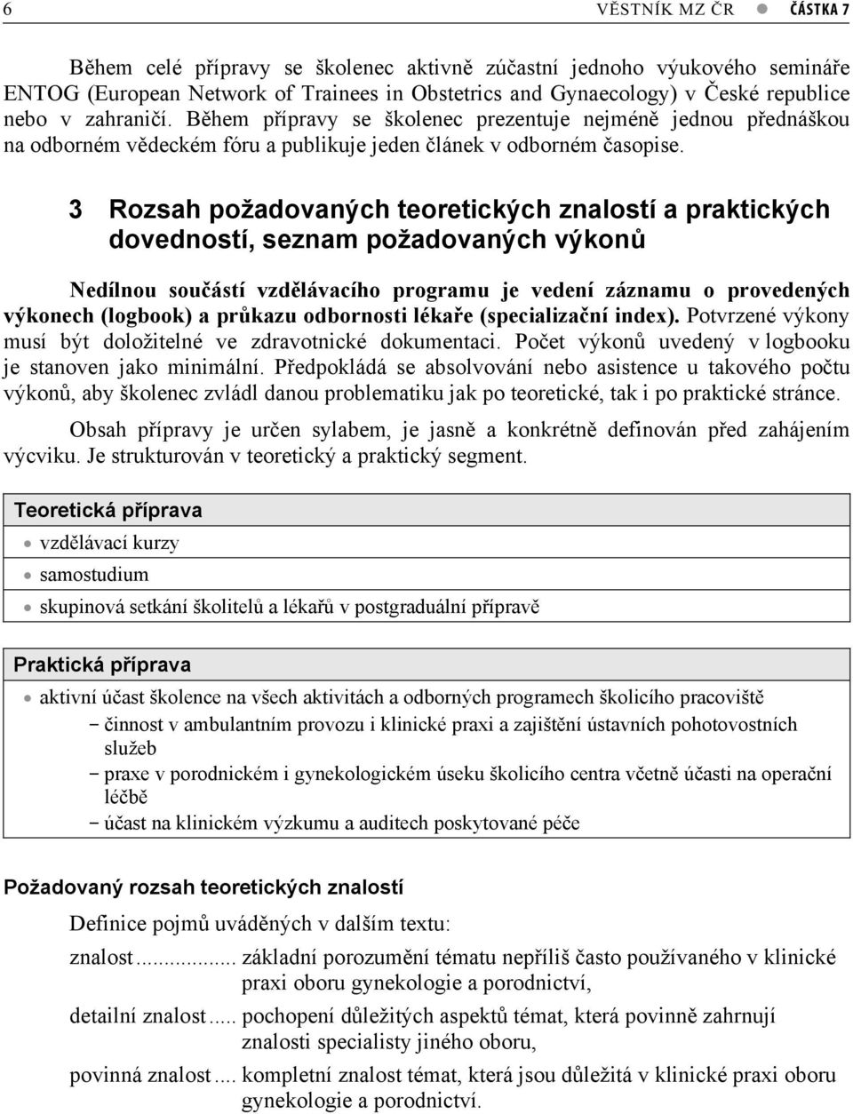 3 Rozsah požadovaných teoretických znalostí a praktických dovedností, seznam požadovaných výkon Nedílnou souástí vzdlávacího programu je vedení záznamu o provedených výkonech (logbook) a prkazu