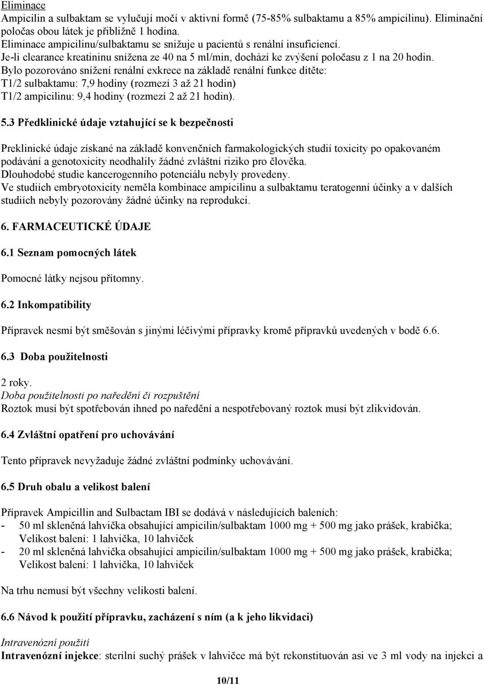 Bylo pozorováno snížení renální exkrece na základě renální funkce dítěte: T1/2 sulbaktamu: 7,9 hodiny (rozmezí 3 až 21 hodin) T1/2 ampicilinu: 9,4 hodiny (rozmezí 2 až 21 hodin). 5.