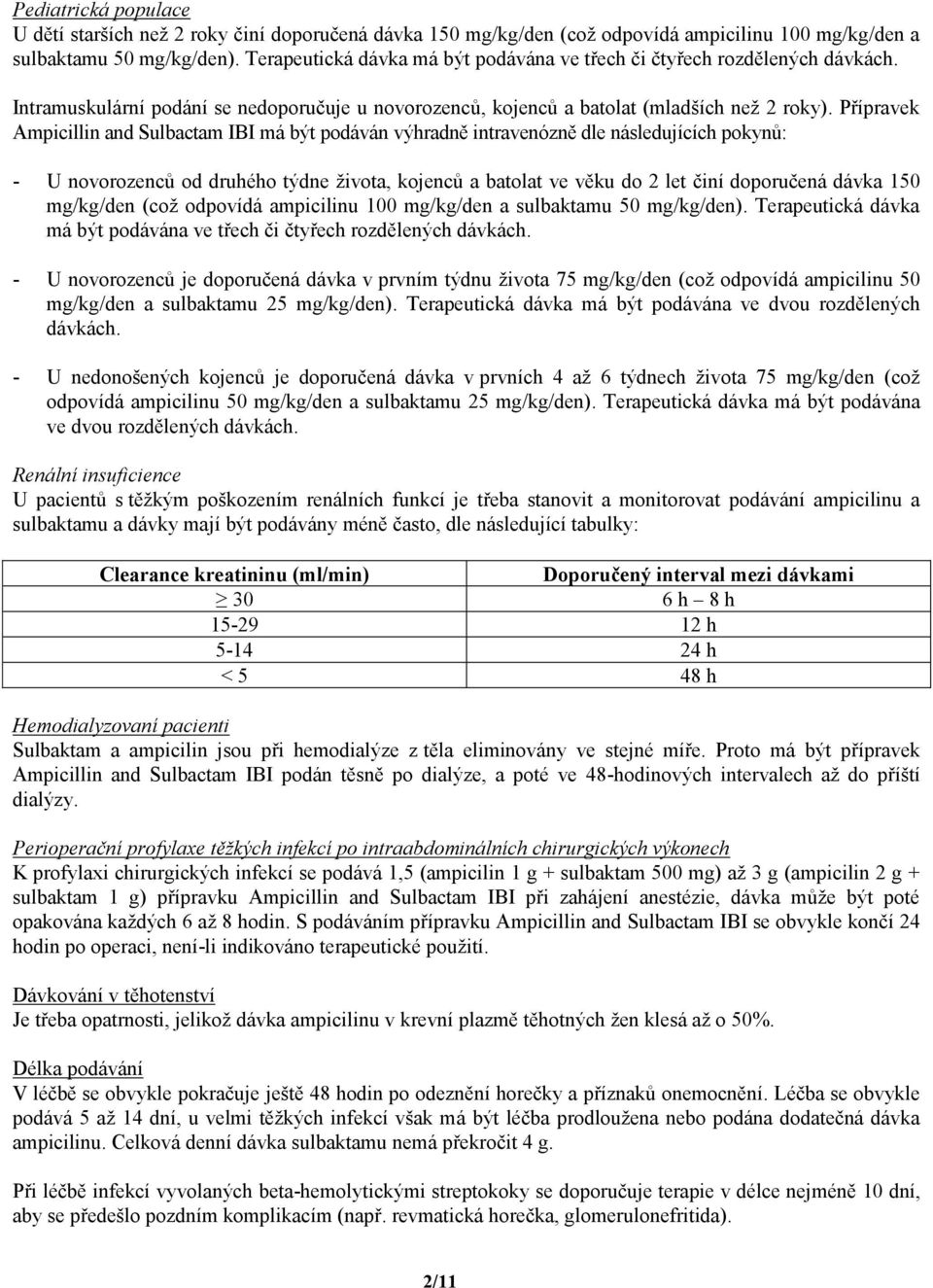 Přípravek Ampicillin and Sulbactam IBI má být podáván výhradně intravenózně dle následujících pokynů: - U novorozenců od druhého týdne života, kojenců a batolat ve věku do 2 let činí doporučená dávka