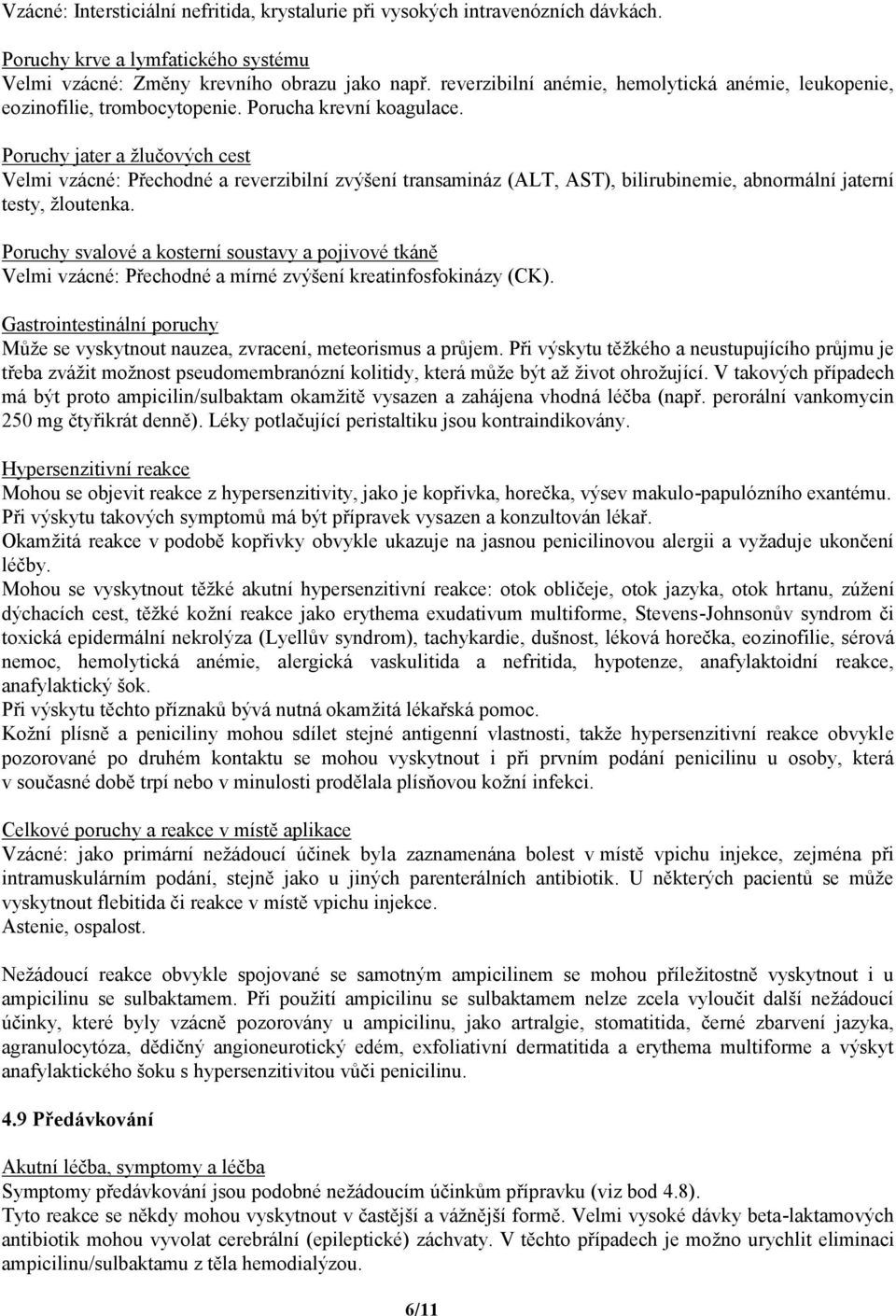 Poruchy jater a žlučových cest Velmi vzácné: Přechodné a reverzibilní zvýšení transamináz (ALT, AST), bilirubinemie, abnormální jaterní testy, žloutenka.