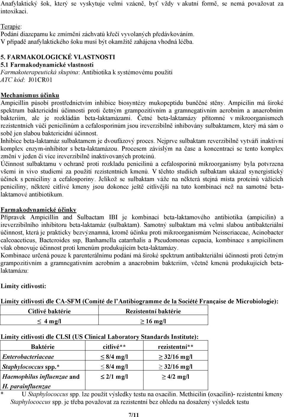 1 Farmakodynamické vlastnosti Farmakoterapeutická skupina: Antibiotika k systémovému použití ATC kód: J01CR01 Mechanismus účinku Ampicillin působí prostřednictvím inhibice biosyntézy mukopeptidu