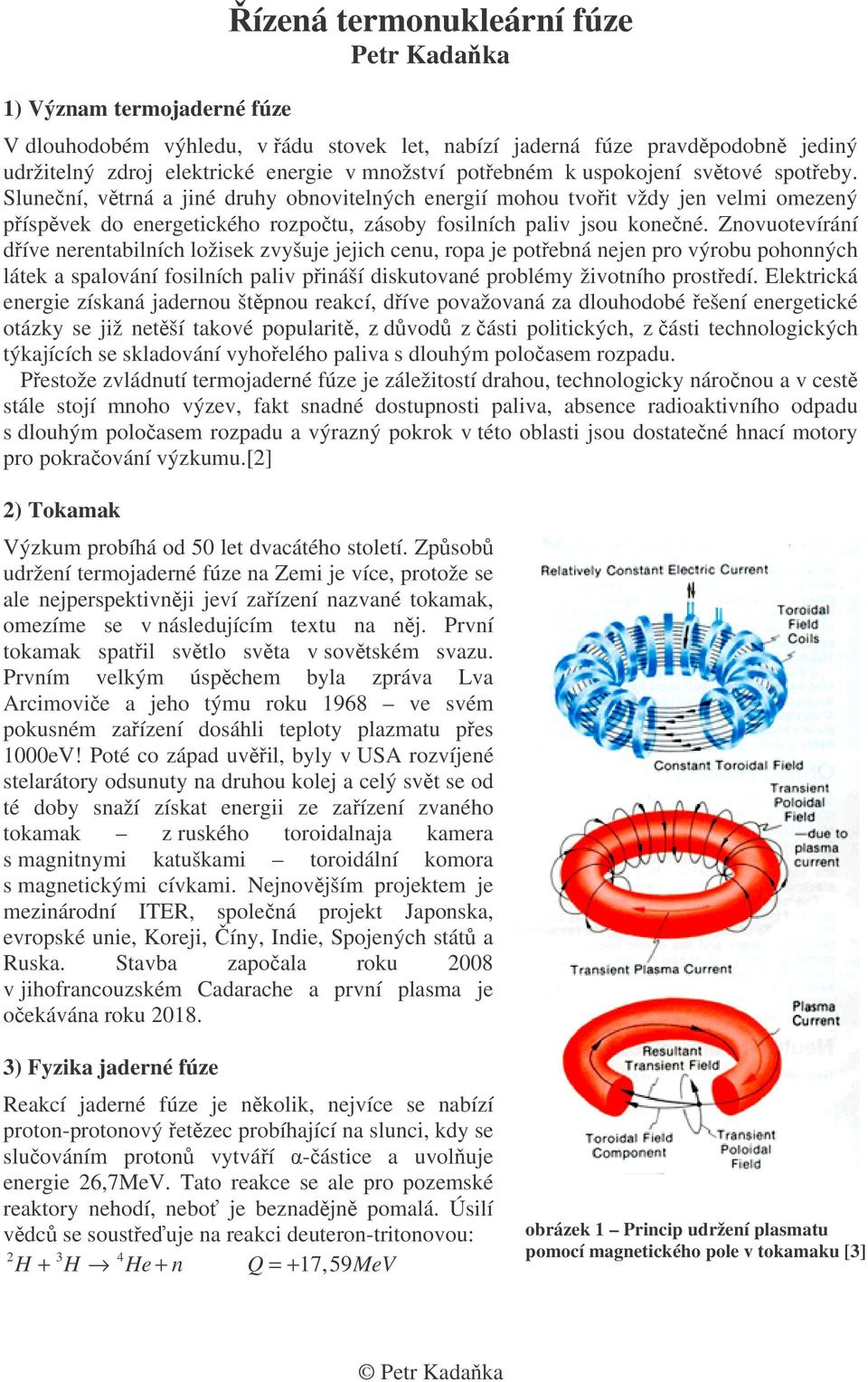 Znovuotevíání díve neentabilních ložisek zvyšuje jejich cenu, opa je potebná nejen po výobu pohonných látek a spalování fosilních paliv pináší diskutované poblémy životního postedí.