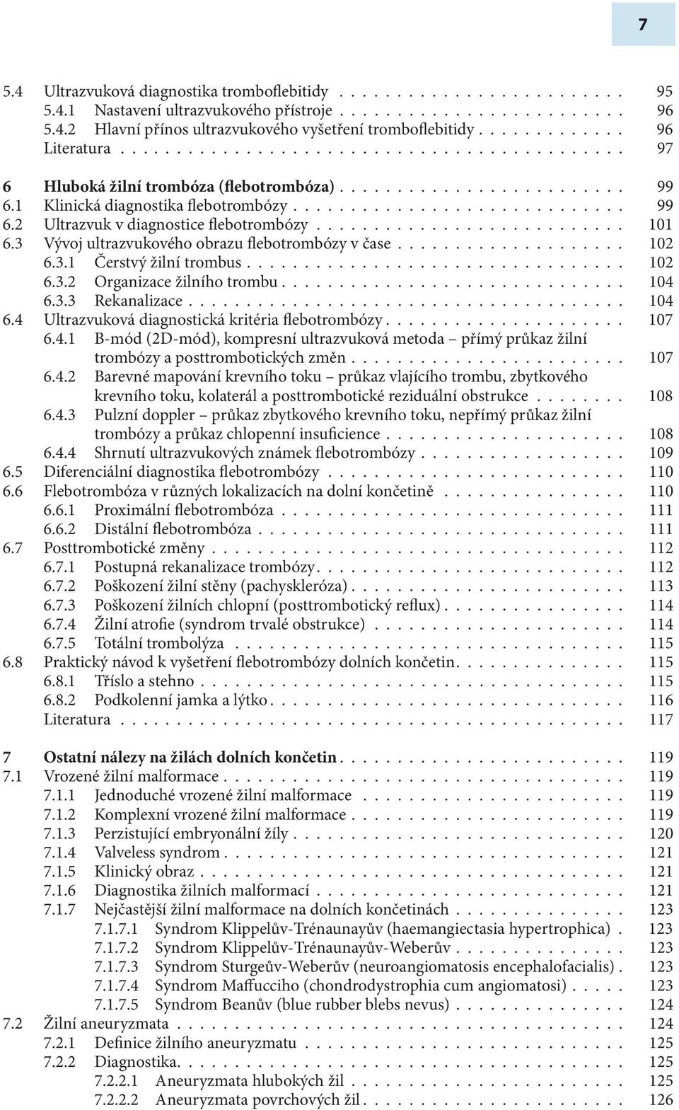 .......................... 101 6.3 Vývoj ultrazvukového obrazu flebotrombózy v čase.................... 102 6.3.1 Čerstvý žilní trombus................................. 102 6.3.2 Organizace žilního trombu.