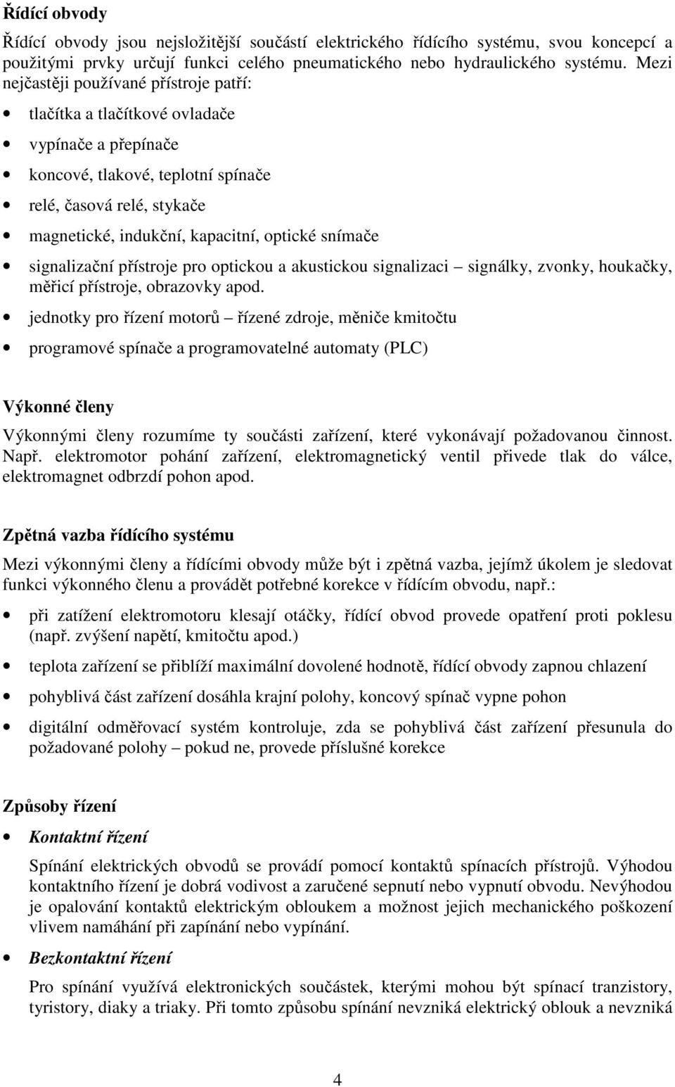 snímače signalizační přístroje pro optickou a akustickou signalizaci signálky, zvonky, houkačky, měřicí přístroje, obrazovky apod.