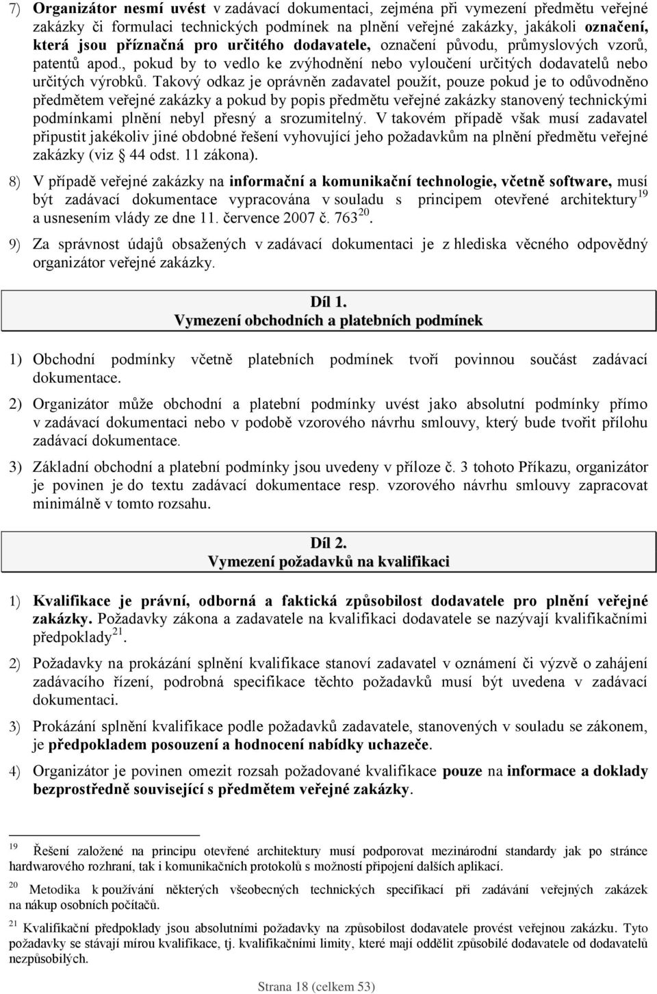 Takový odkaz je oprávněn zadavatel použít, pouze pokud je to odůvodněno předmětem veřejné zakázky a pokud by popis předmětu veřejné zakázky stanovený technickými podmínkami plnění nebyl přesný a