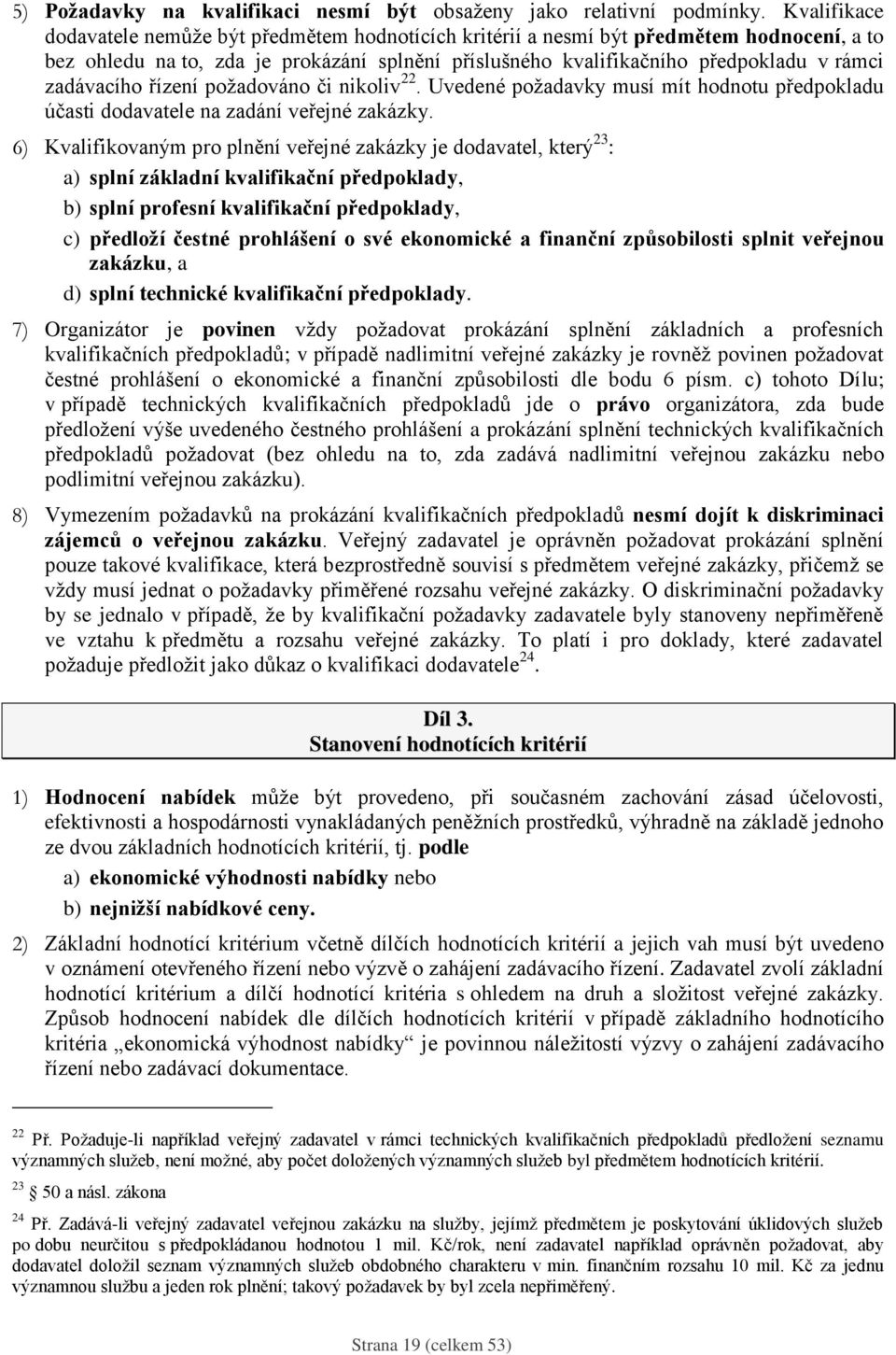 zadávacího řízení požadováno či nikoliv 22. Uvedené požadavky musí mít hodnotu předpokladu účasti dodavatele na zadání veřejné zakázky.