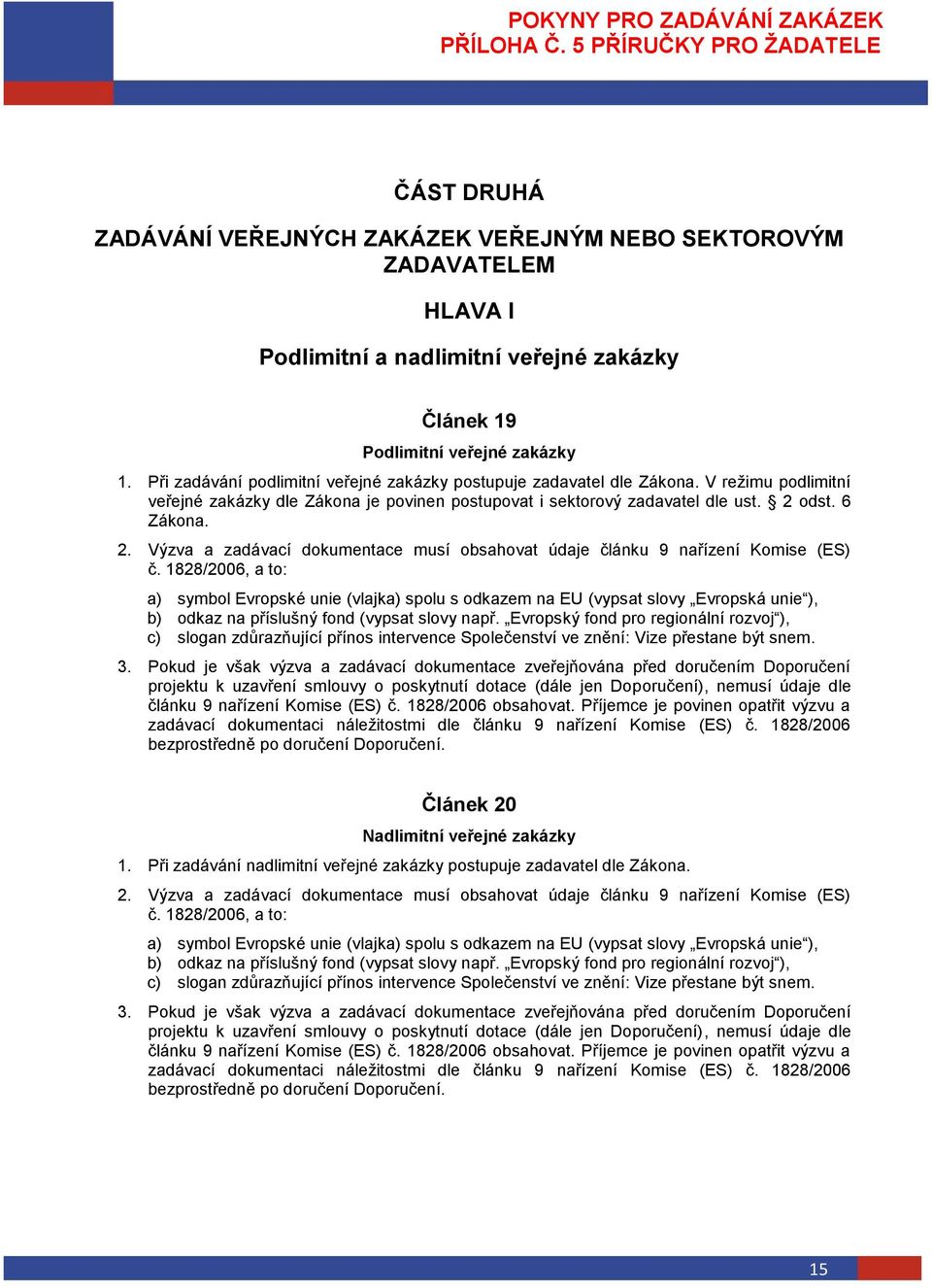 odst. 6 Zákona. 2. Výzva a zadávací dokumentace musí obsahovat údaje článku 9 nařízení Komise (ES) č.