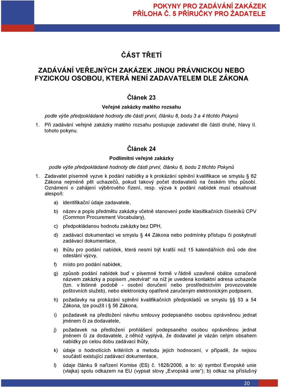 Článek 24 Podlimitní veřejné zakázky podle výše předpokládané hodnoty dle části první, článku 6, bodu 2 těchto Pokynů 1.