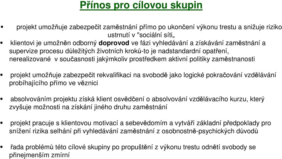 zabezpečit rekvalifikaci na svobodě jako logické pokračování vzdělávání probíhajícího přímo ve věznici absolvováním projektu získá klient osvědčení o absolvování vzdělávacího kurzu, který zvyšuje