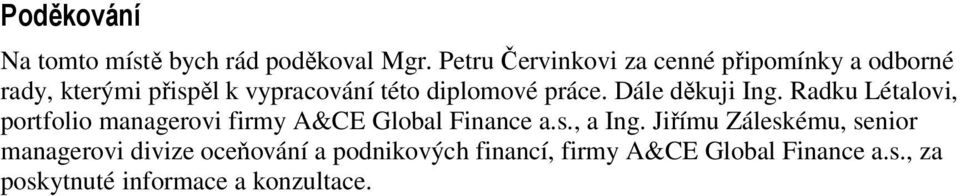 práce. Dále děkuji Ing. Radku Létalovi, portfolio managerovi firmy A&CE Global Finance a.s., a Ing.