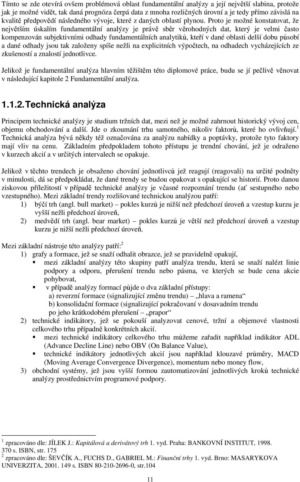 Proto je možné konstatovat, že největším úskalím fundamentální analýzy je právě sběr věrohodných dat, který je velmi často kompenzován subjektivními odhady fundamentálních analytiků, kteří v dané