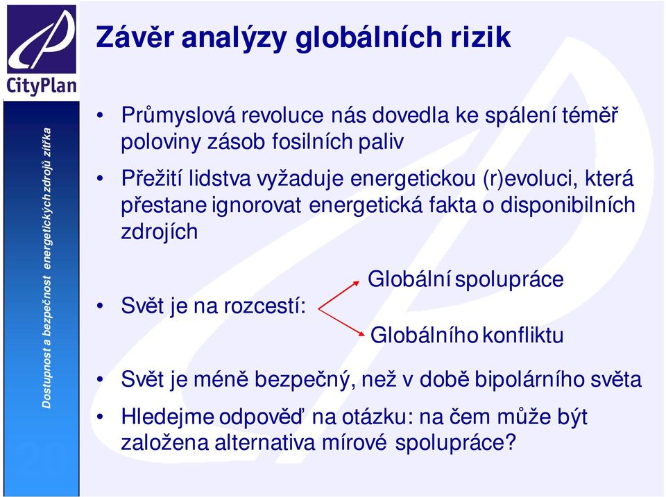 disponibilních zdrojích Svět je na rozcestí: Globální spolupráce Globálního konfliktu Svět je méně