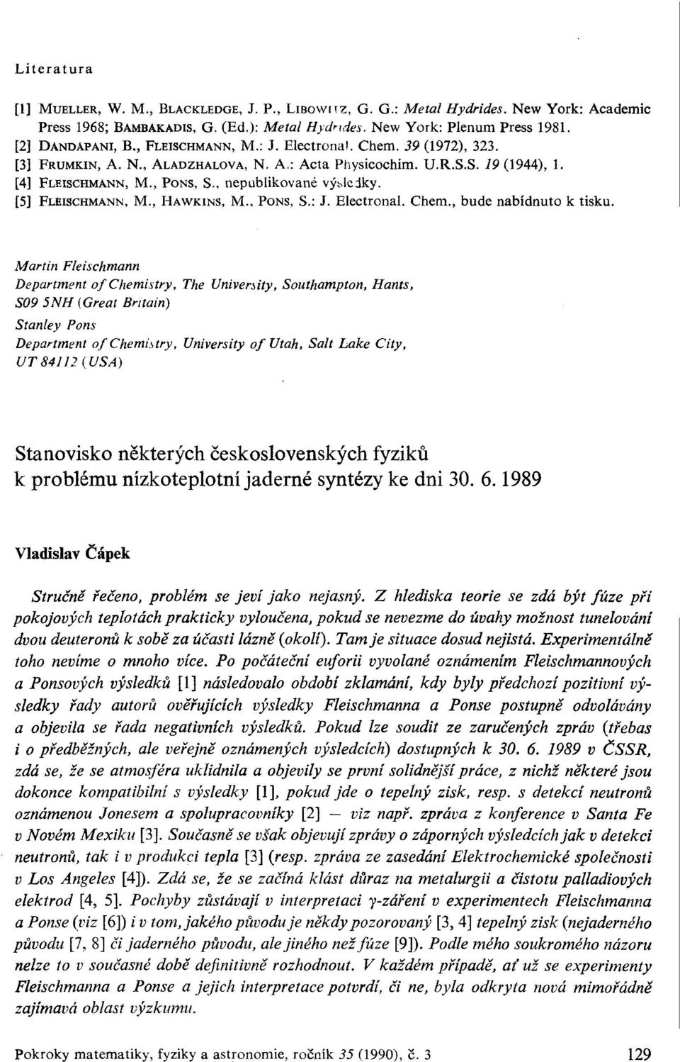 [5] FLEISCHMANN, M., HAWKINS, M., PONS, S.: J. Electronal. Chem., bude nabídnuto k tisku.